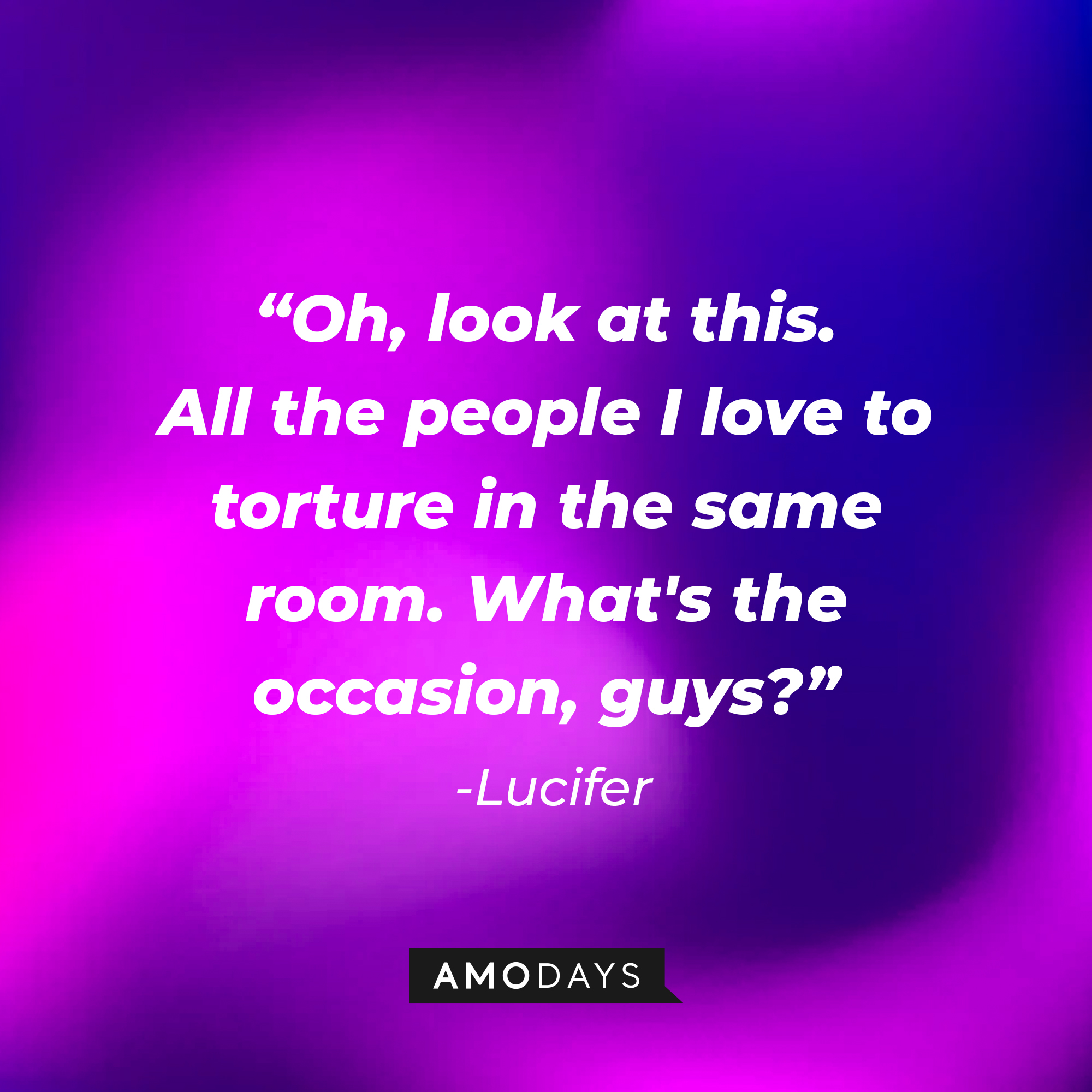 Lucifer’s quote: “Oh, look at this. All the people I love to torture in the same room. What's the occasion, guys?" | Source: AmoDays