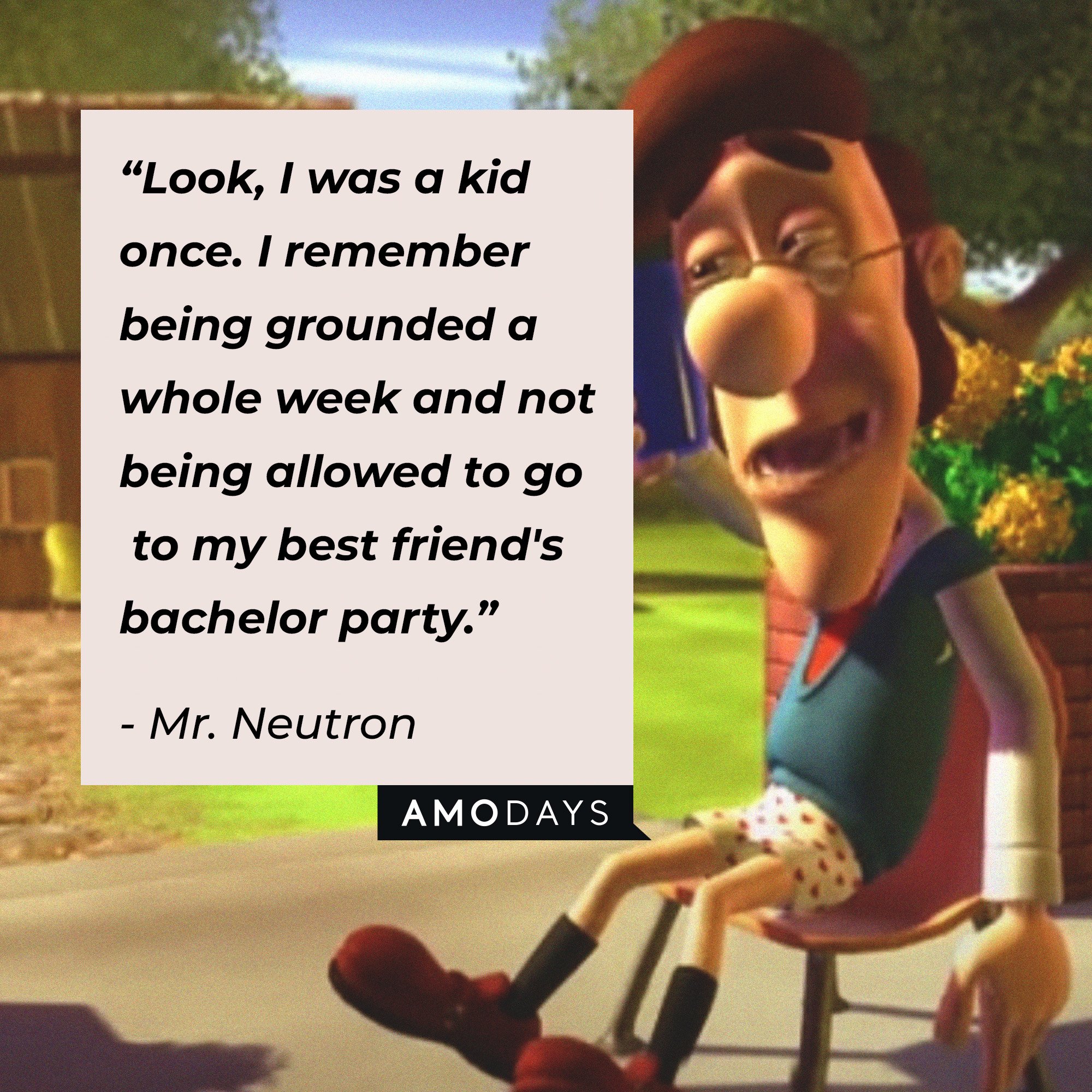 Mr. Neutron’s quote: “Look, I was a kid once. I remember being grounded a whole week and not being allowed to go to my best friend's bachelor party.” | Image: AmoDays