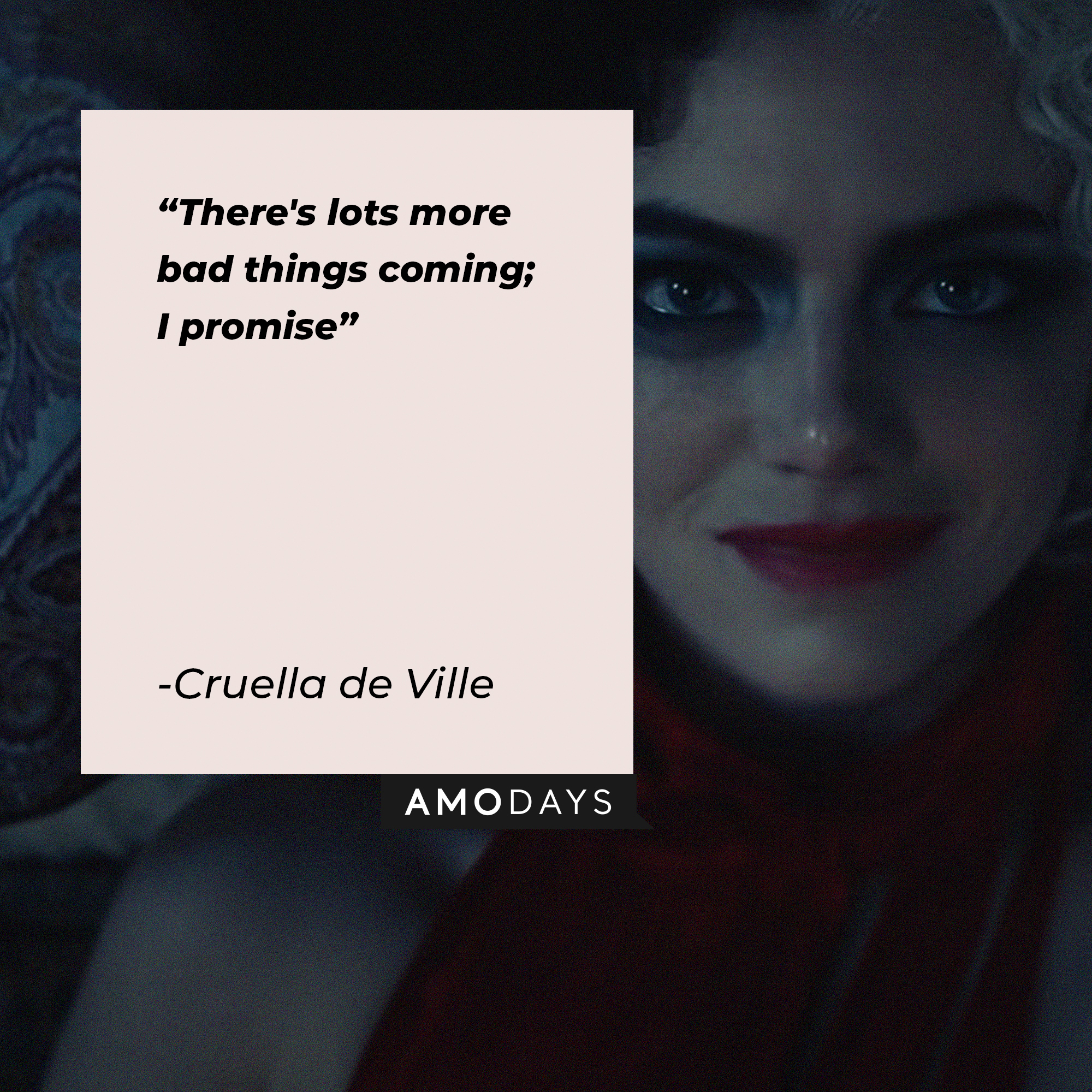 Cruella de Ville’s quote: "Don't worry; we're just getting started. There's lots more bad things coming, I promise." | Image: AmoDays