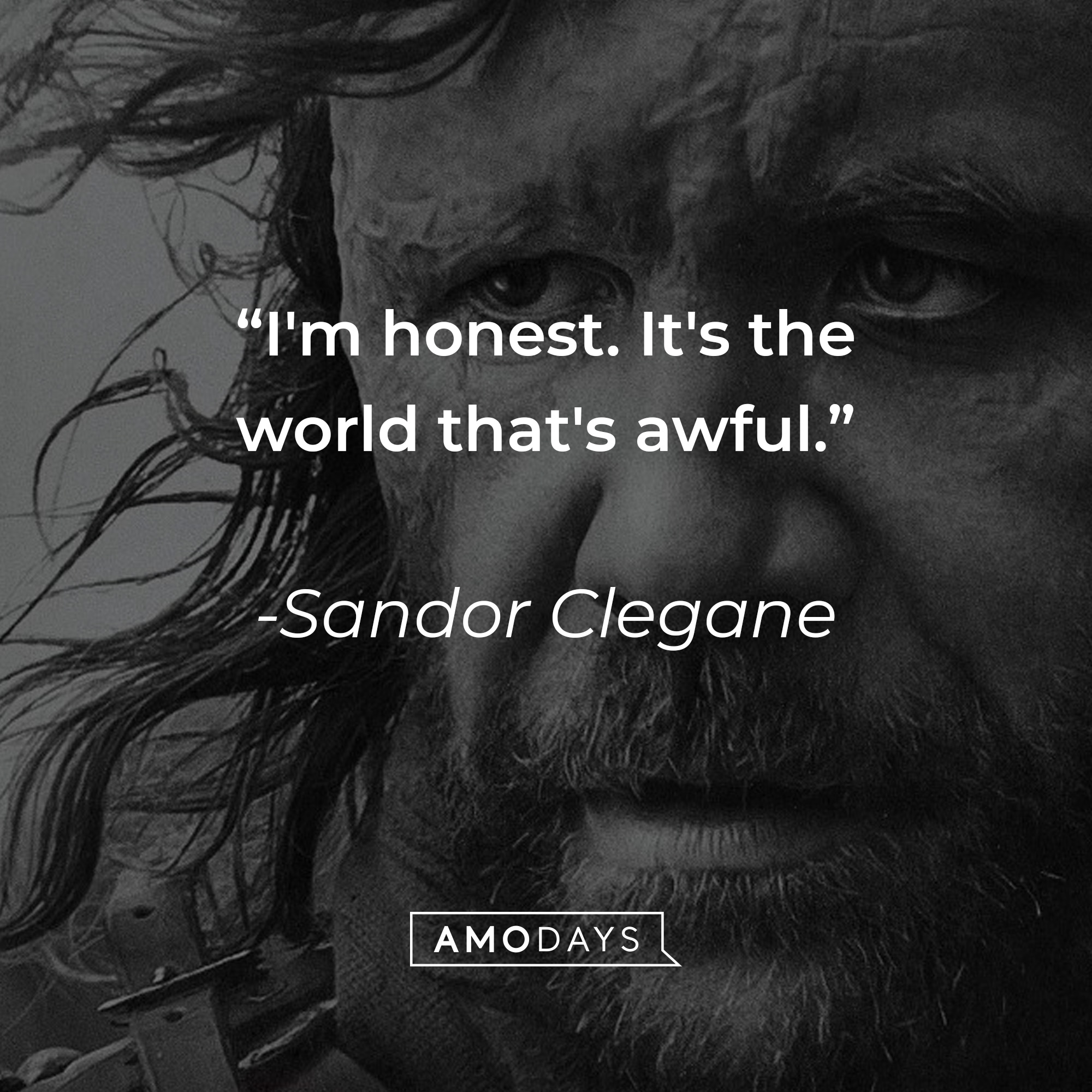 Sandor Clegane's quote: "I'm honest. It's the world that's awful." | Source: facebook.com/GameOfThrones