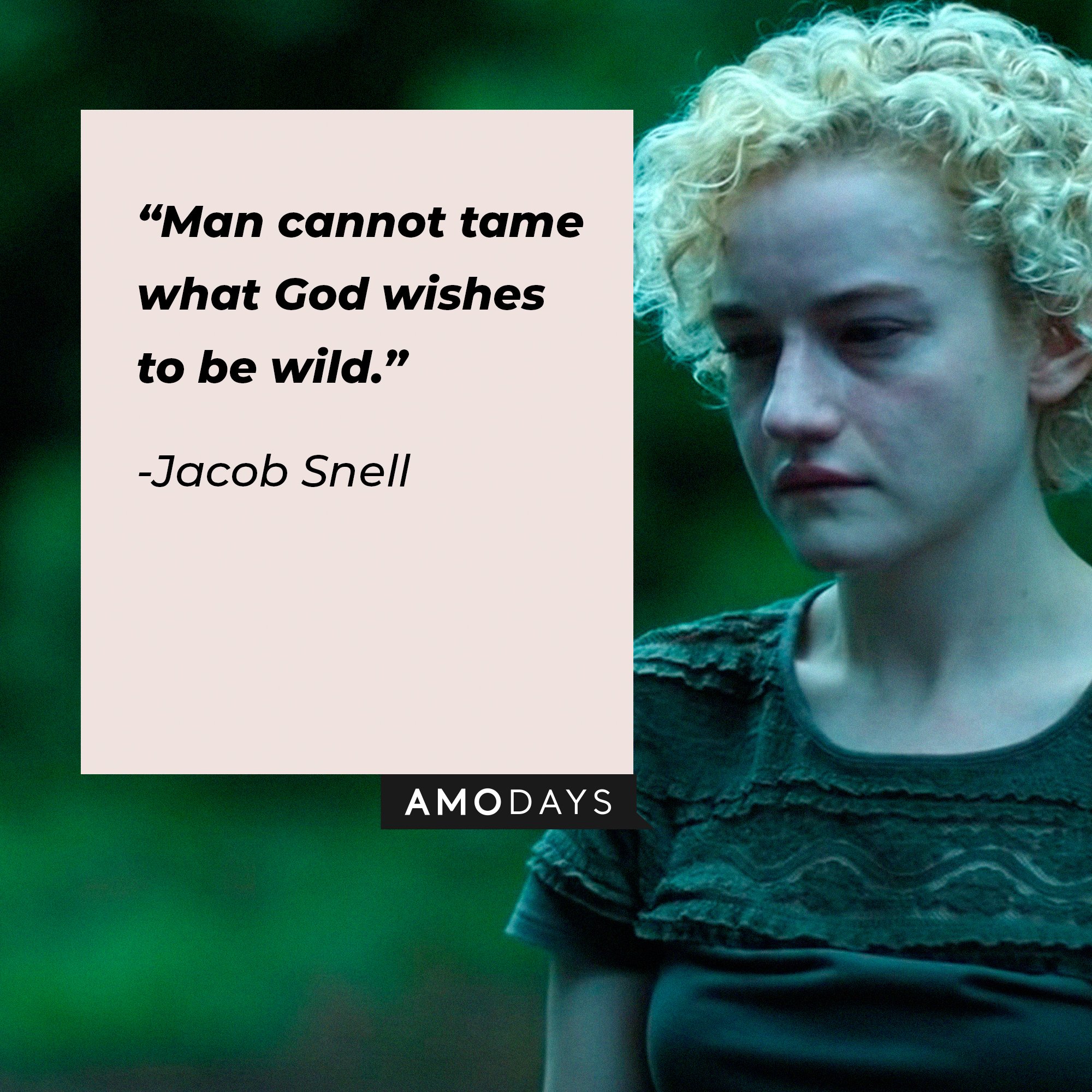 Jacob Snell's quote: “Man cannot tame what God wishes to be wild.” | Image: AmoDays
