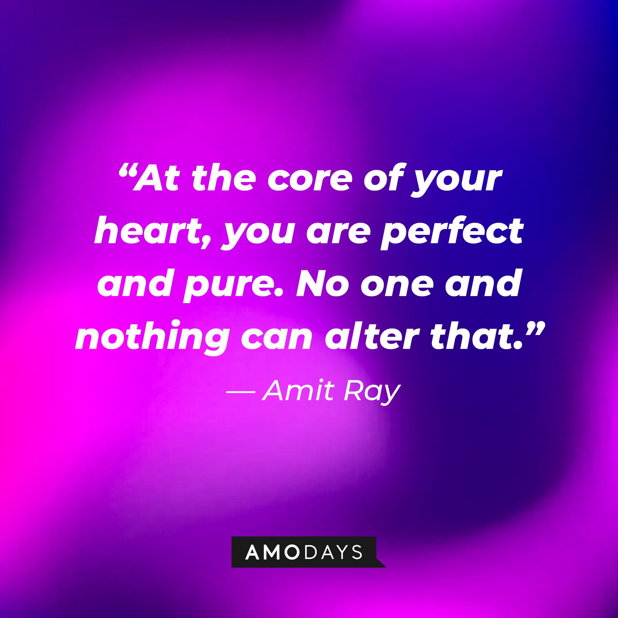 Amit Ray’s quote: “At the core of your heart, you are perfect and pure. No one and nothing can alter that.” | Image: AmoDays