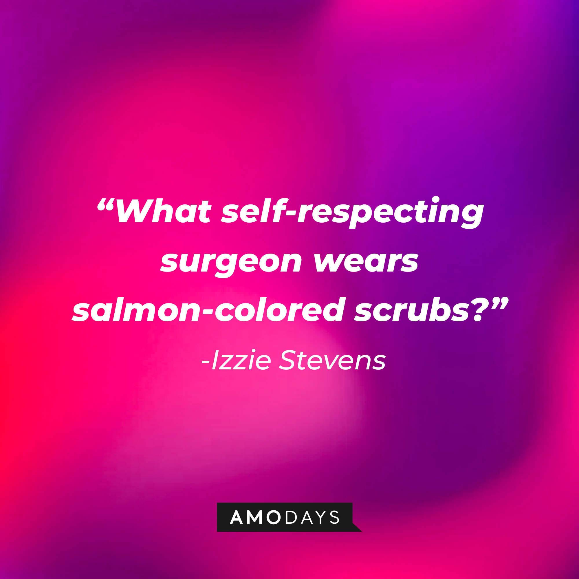 Izzie Stevens' quote: "What self-respecting surgeon wears salmon-colored scrubs?" | Image: Amodays