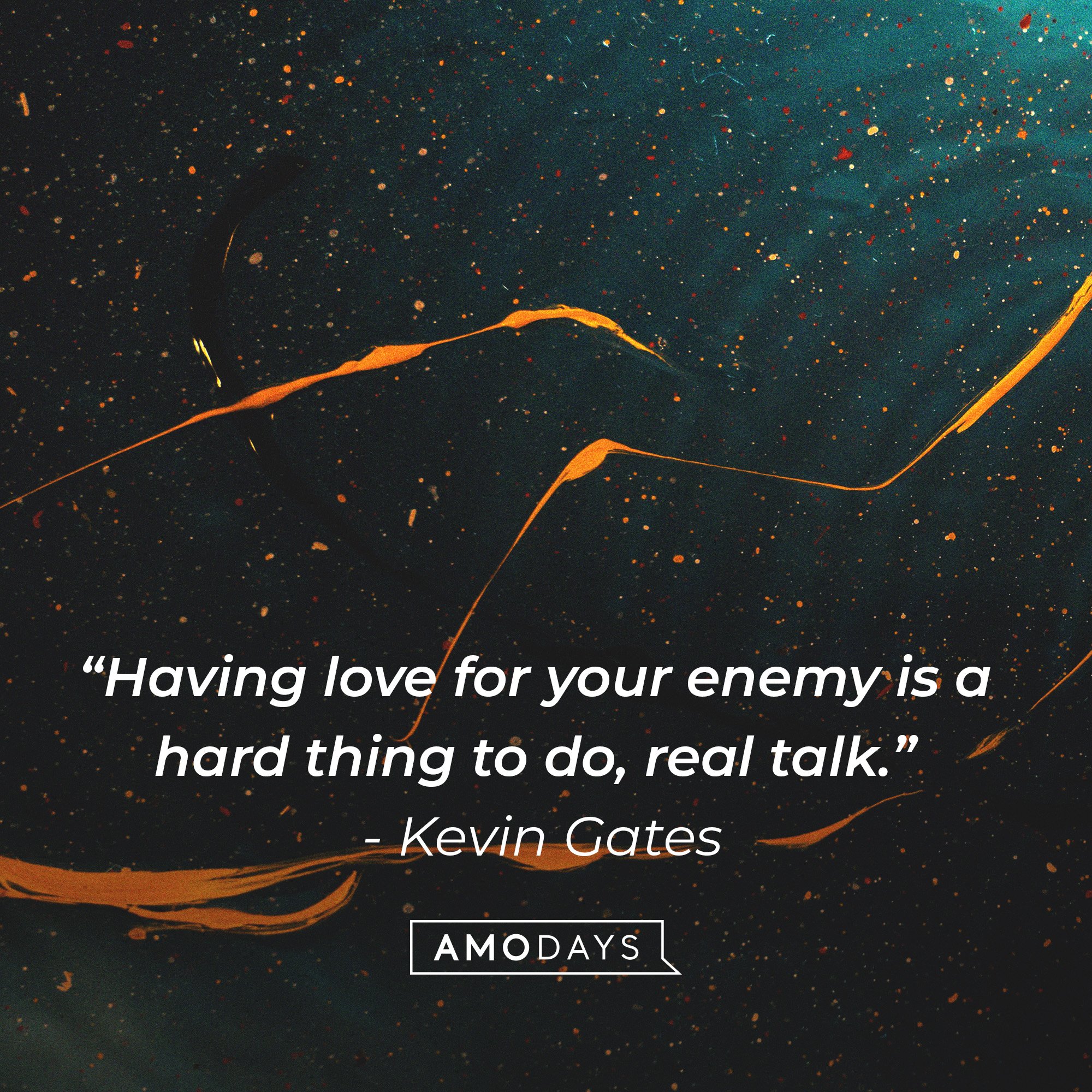 Kevin Gates’ quote: “Having love for your enemy is a hard thing to do, real talk.” | Image: AmoDays