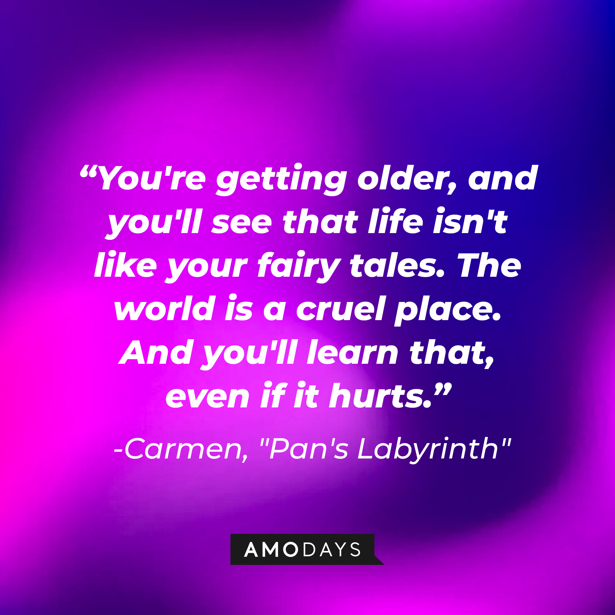 Carmen's quote: "You're getting older, and you'll see that life isn't like your fairy tales. The world is a cruel place. And you'll learn that, even if it hurts." | Image: Amodays