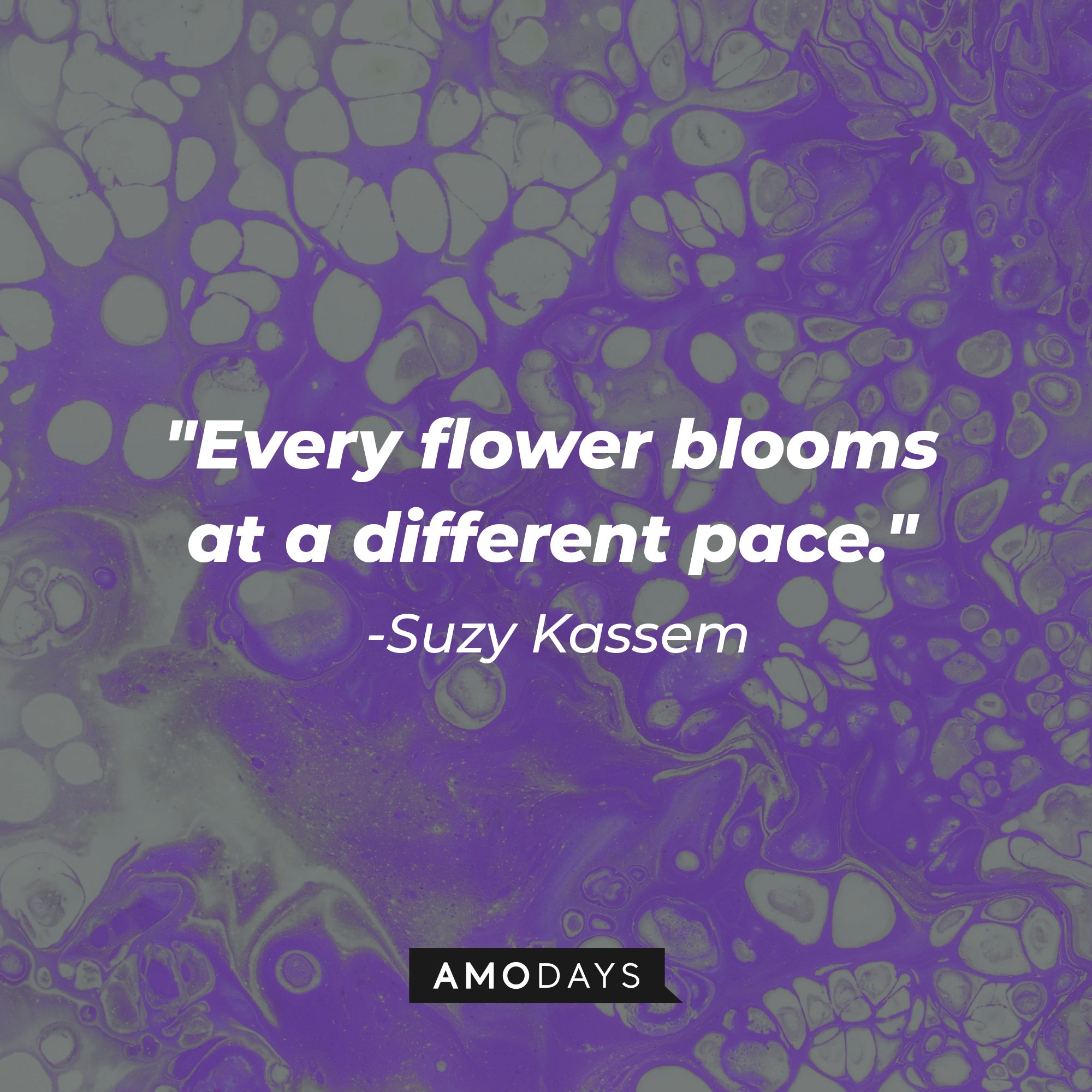 Suzy Kassem’s quote: "Every flower blooms at a different pace." | Image: AmoDays
