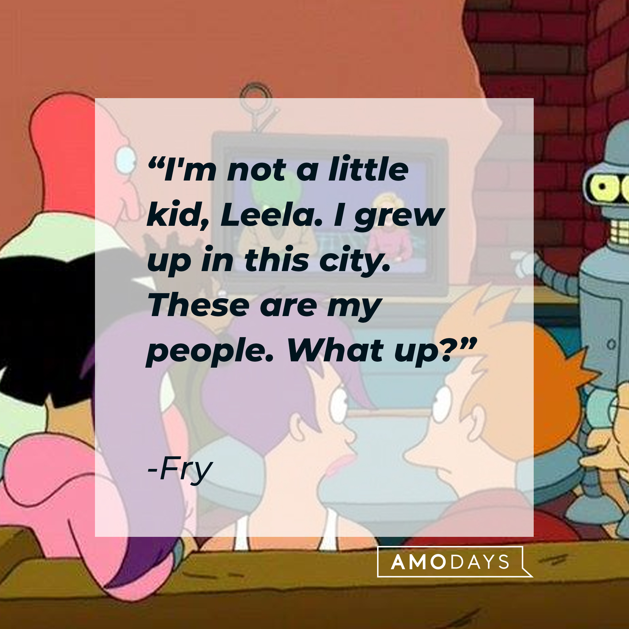 Fry Futurama's quote: "I'm not a little kid, Leela. I grew up in this city. These are my people. What up?" | Source: Facebook.com/Futurama