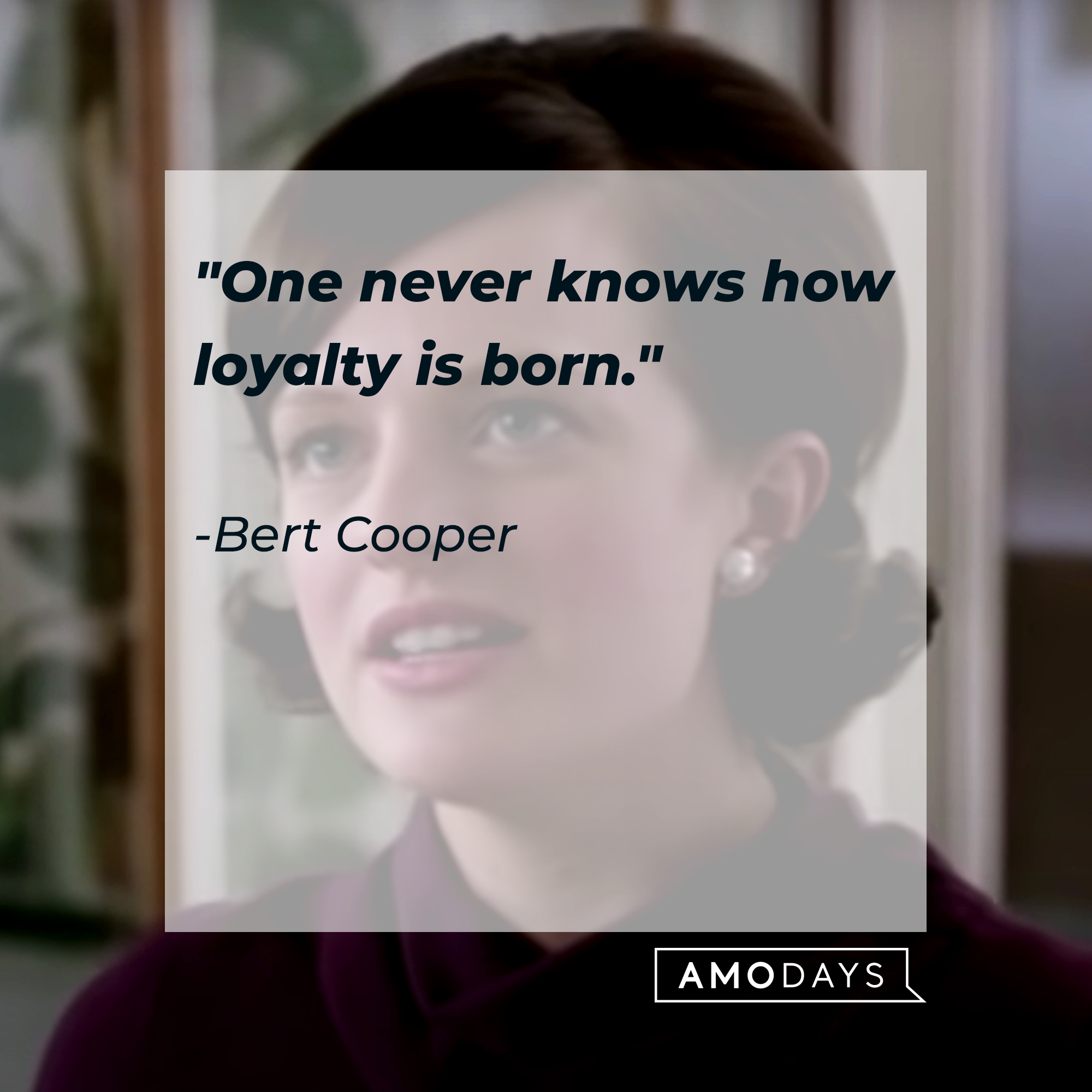 Bert Cooper's quote: "One never knows how loyalty is born." | Source: Facebook.com/MadMen
