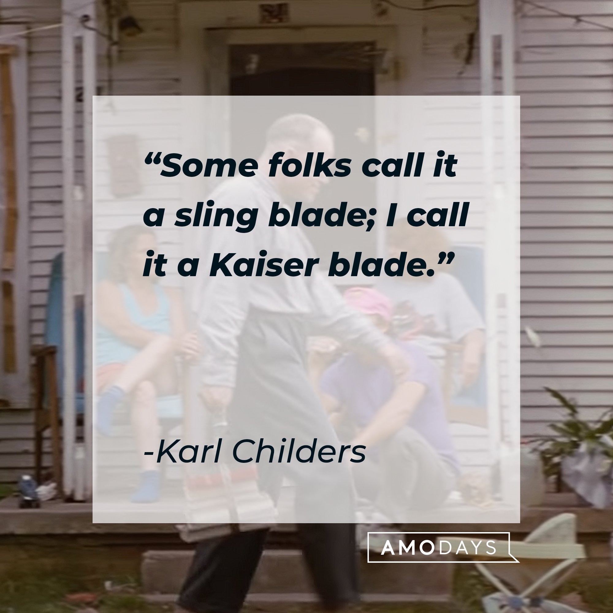 Karl Childers' quote: "Some folks call it a sling blade; I call it a Kaiser blade." | Image: AmoDays