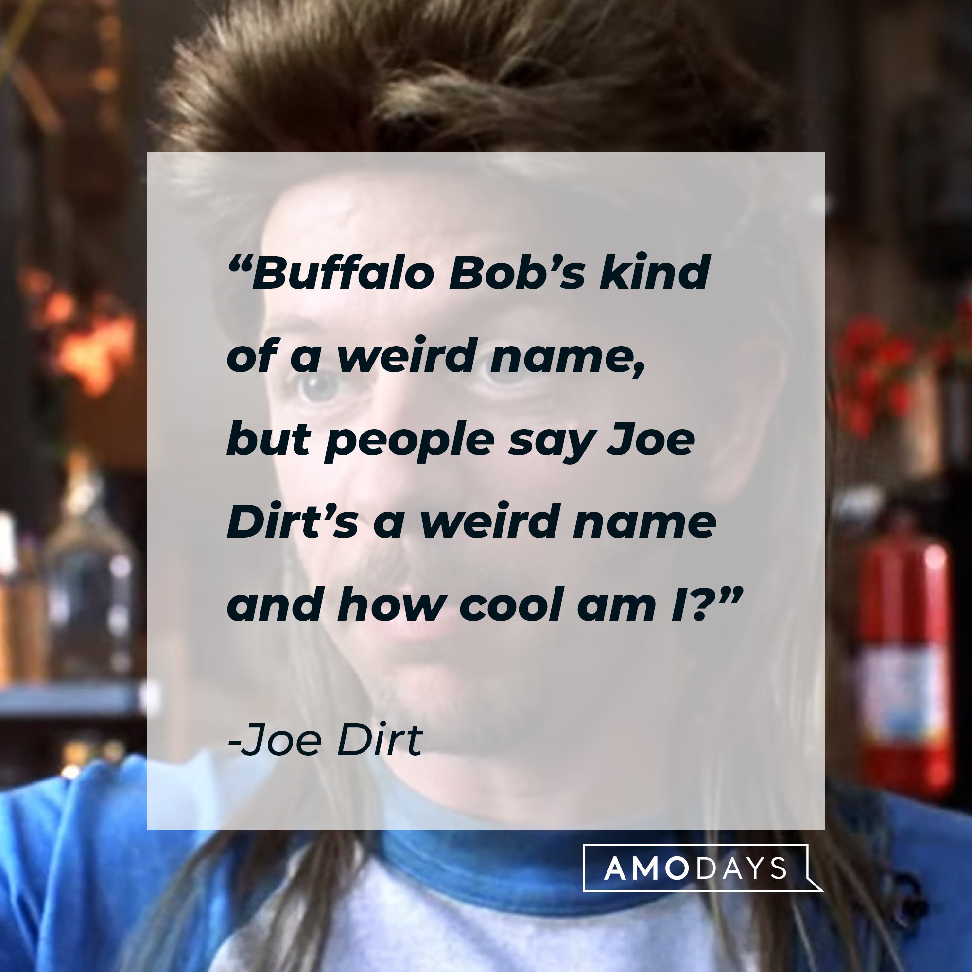 Joe Dirt's quote: “Buffalo Bob’s kind of a weird name, but people say Joe Dirt’s a weird name and how cool am I?” | Image: AmoDays