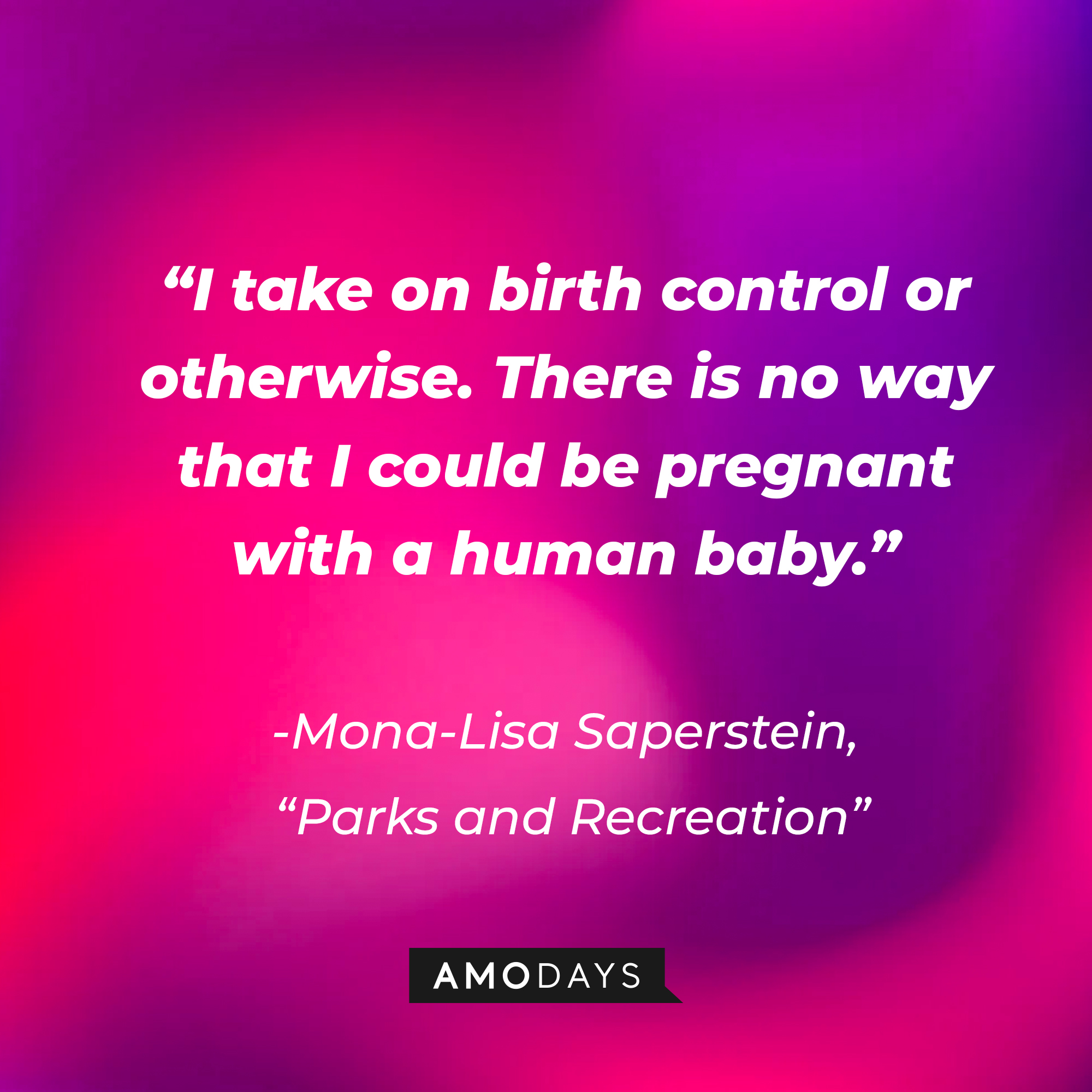 Mona-Lisa Saperstein's quote on "Parks and Recreation:" “I take on birth control or otherwise. There is no way that I could be pregnant with a human baby." | Source: AmoDays