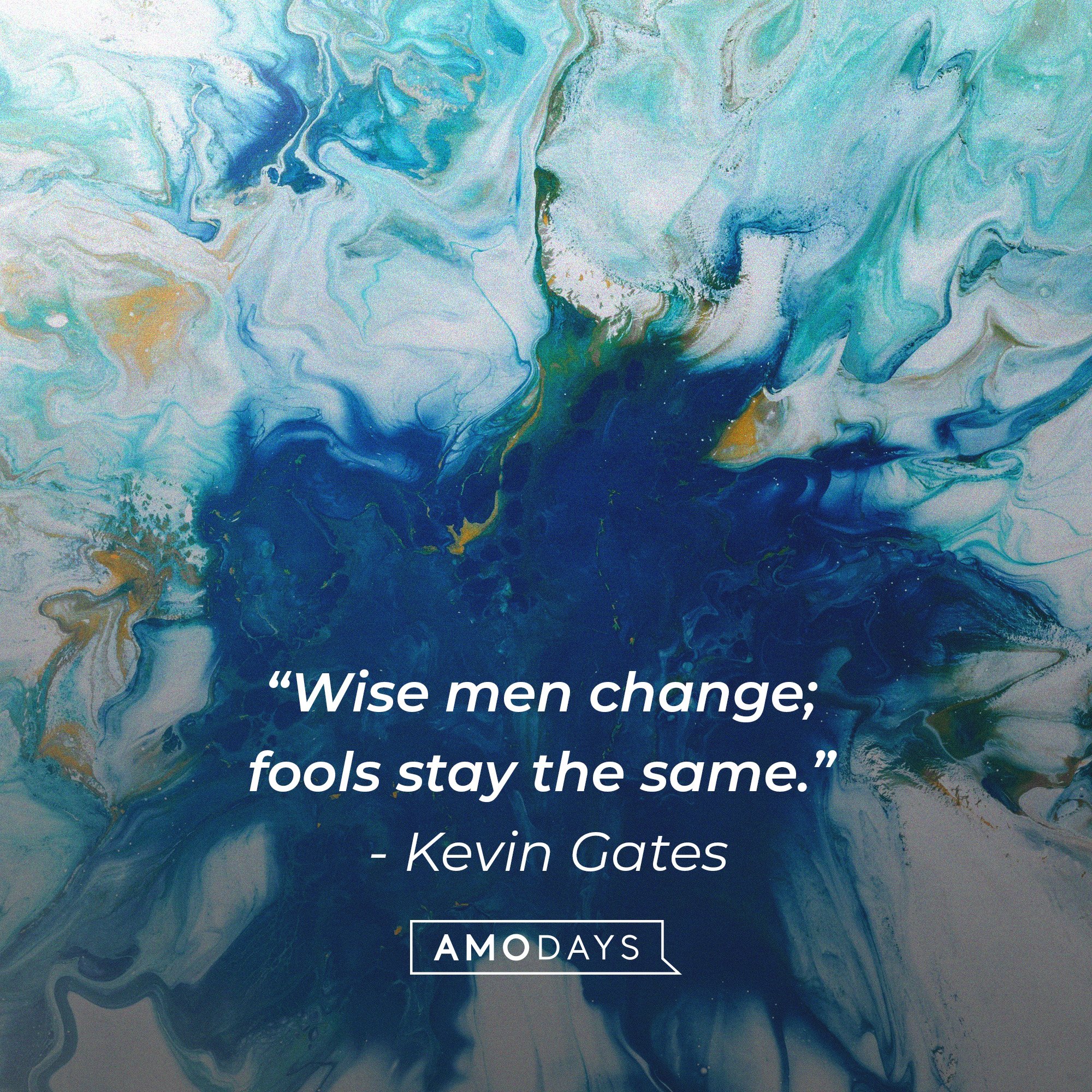 Kevin Gates’ quote: “Wise men change; fools stay the same.” | Image: AmoDays