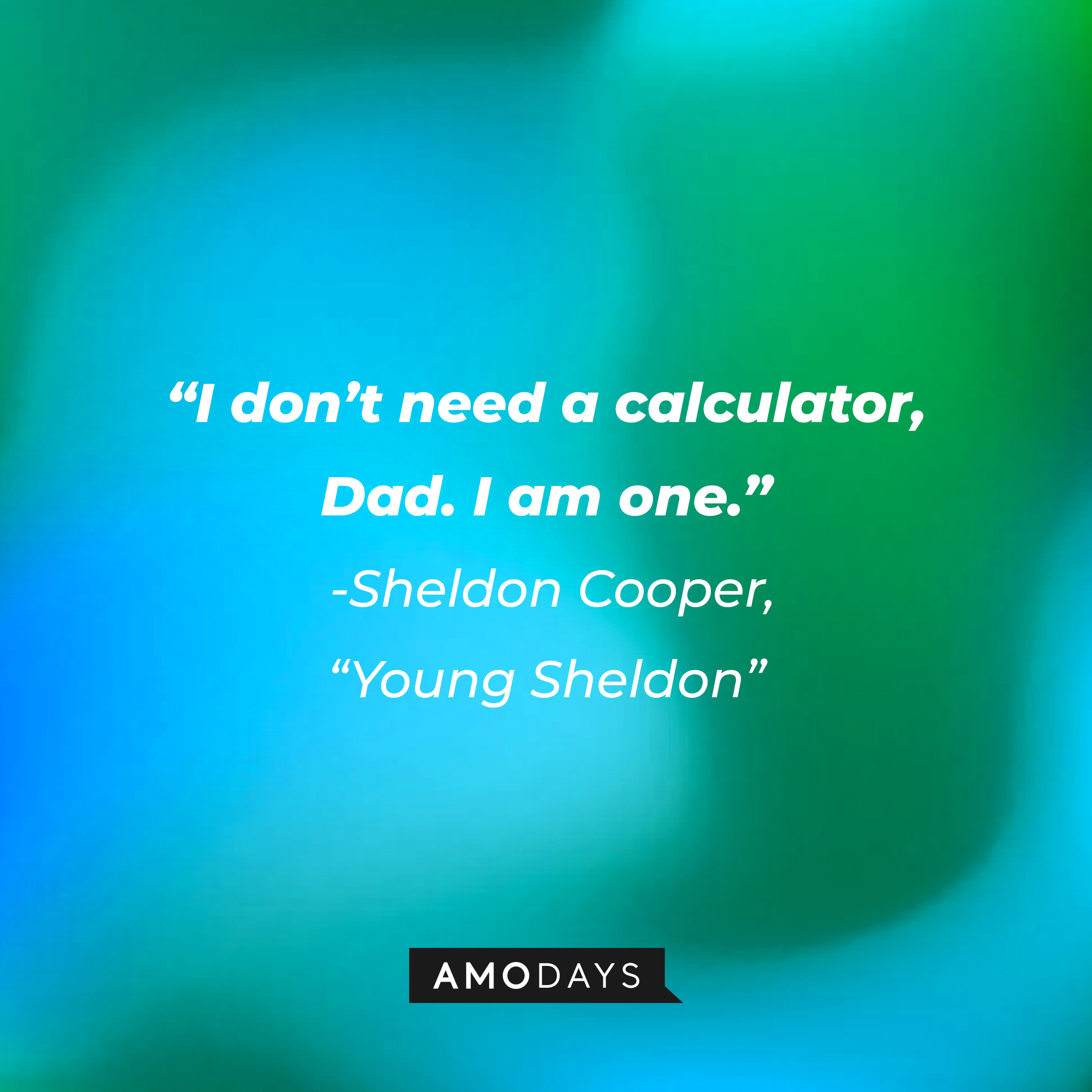 Sheldon Cooper's quote from "Young Sheldon": “I don’t need a calculator, Dad. I am one.” | Source: Amodays