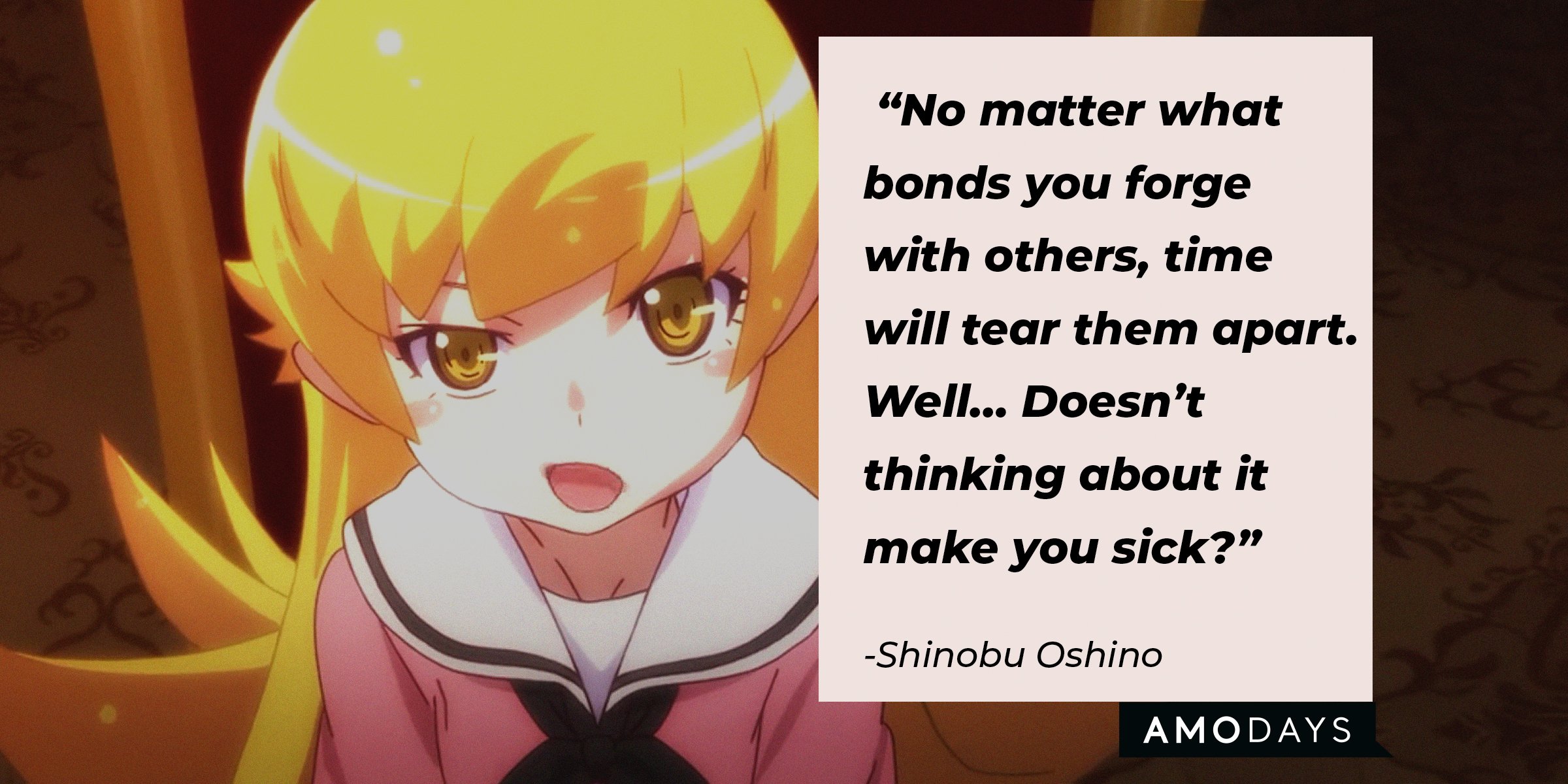 Source: facebook.com/monogatariUSA | A picture of Shinobu Oshino with a quote by her reading, "No matter what bonds you forge with others, time will tear them apart. Well…Doesn't thinking about it make you sick?" | Image: AmoDays