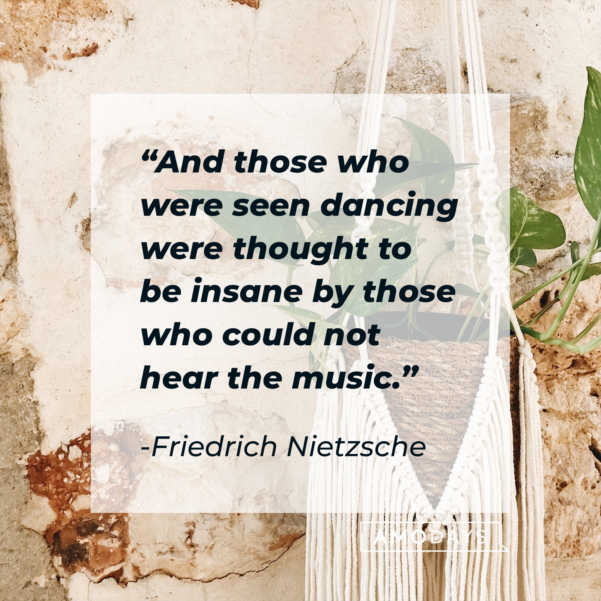  Friedrich Nietzsche's quote: "And those who were seen dancing were thought to be insane by those who could not hear the music." | Image: AmoDays   
