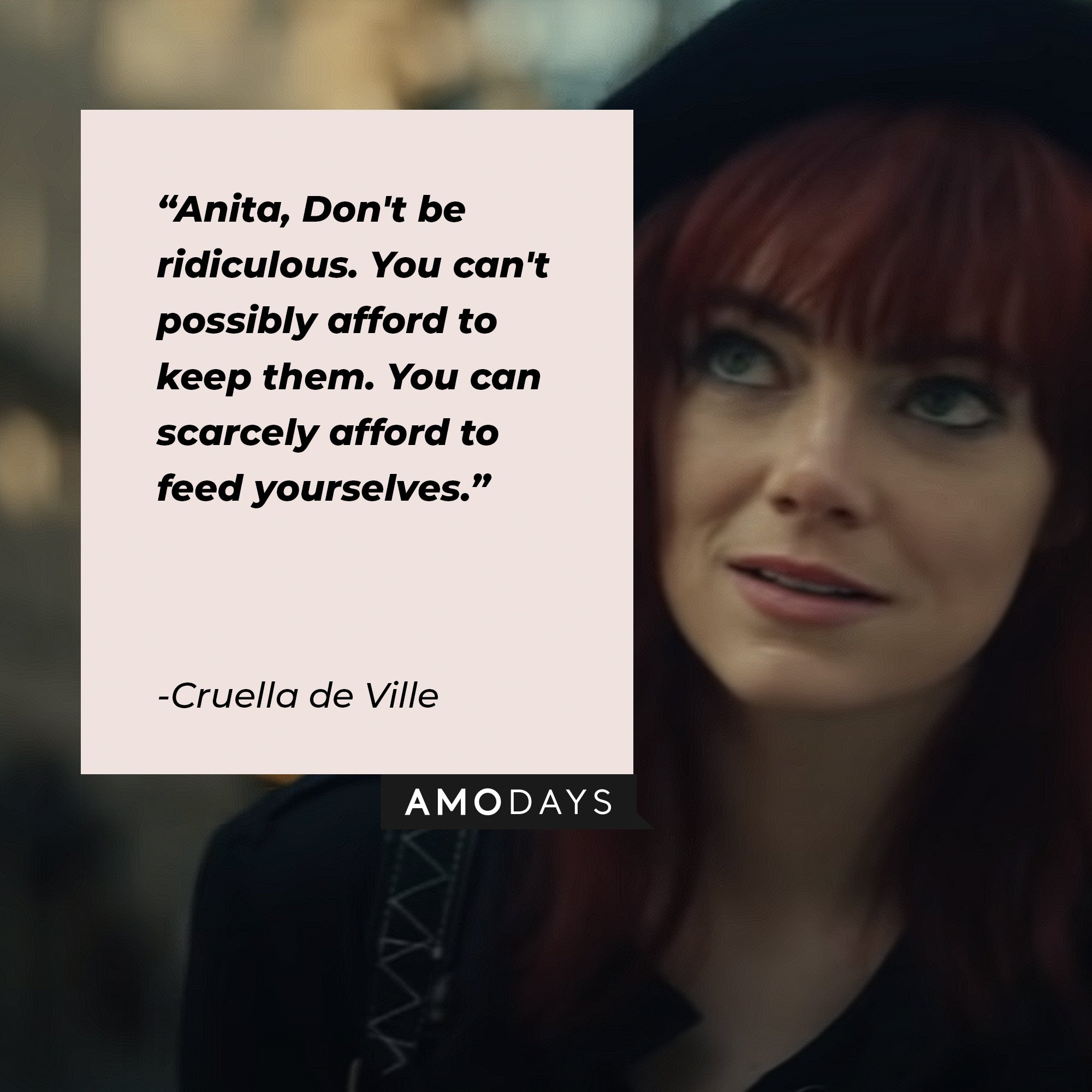 Cruella de Ville’s quote: "Anita, don't be ridiculous. You can't possibly afford to keep them. You can scarcely afford to feed yourselves." | Image: AmoDays