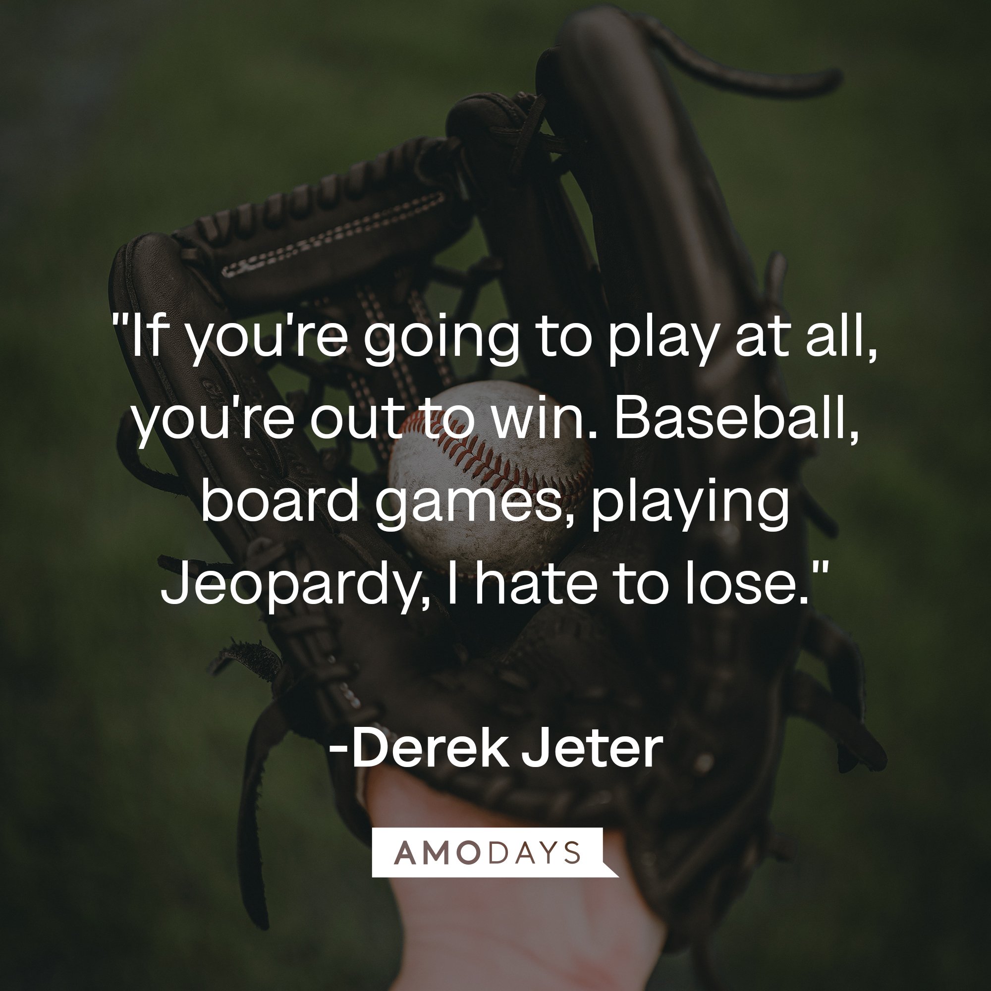 Derek Jeter's quote: "If you're going to play at all, you're out to win. Baseball, board games, playing Jeopardy, I hate to lose." | Image: AmoDays
