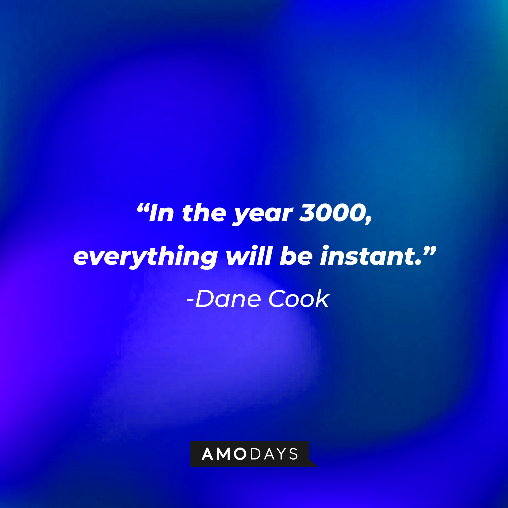 Dane Cook's quote: “In the year 3000, everything will be instant.” | Source: Amodays