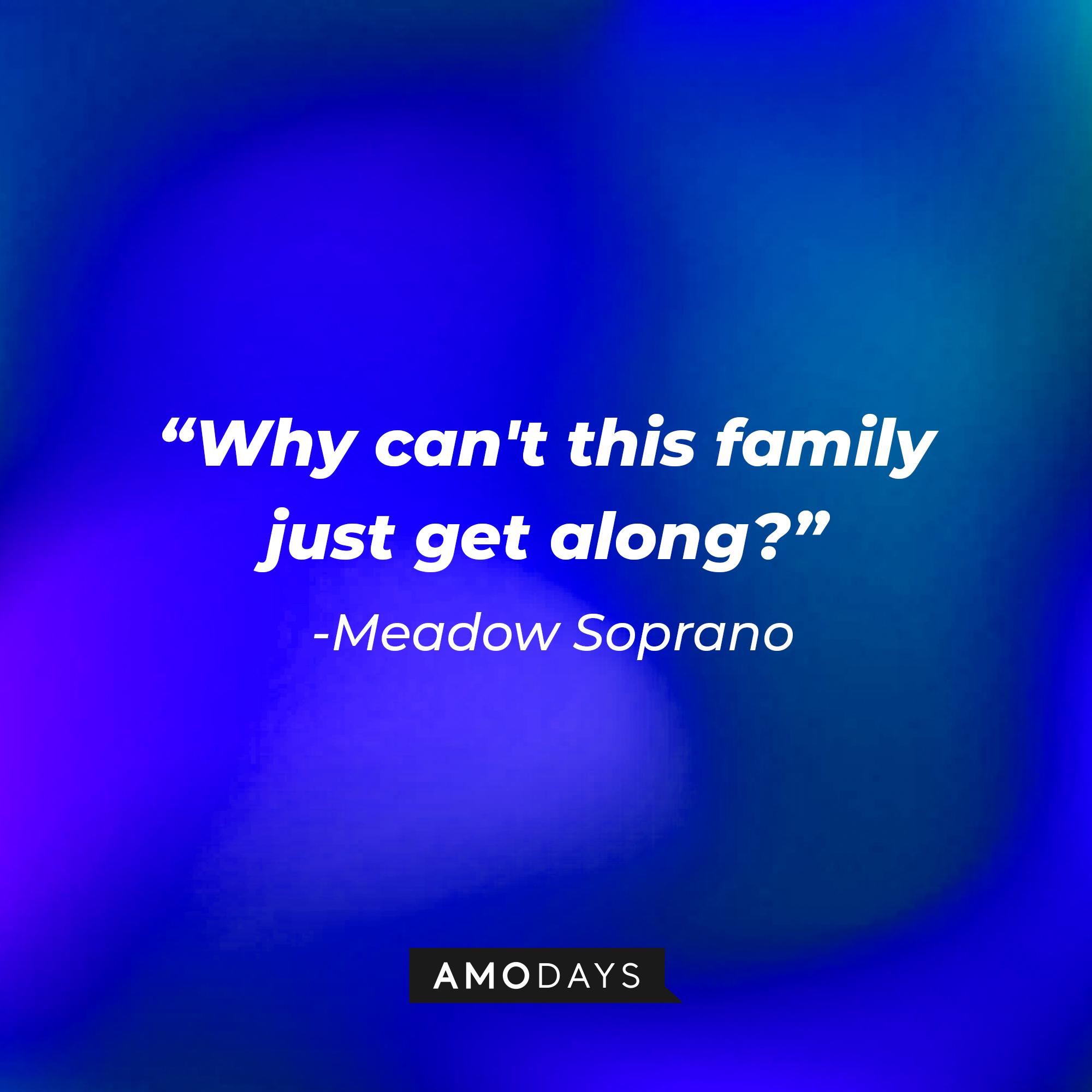 Meadow Soprano’s quote: "Why can't this family just get along?" | Source: AmoDays