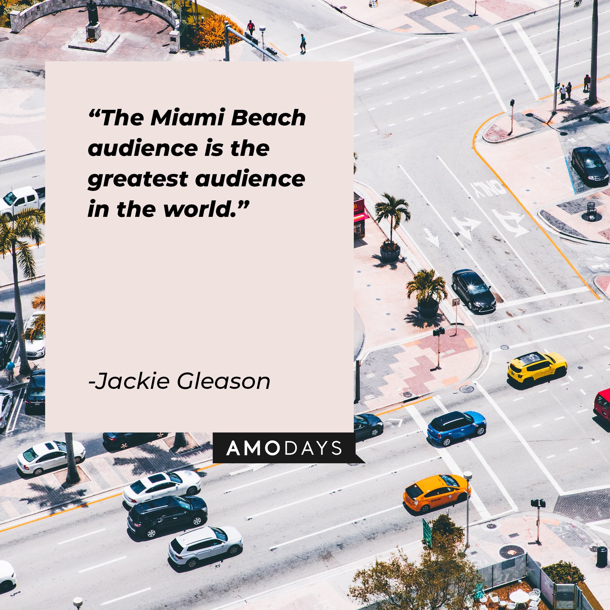 Jackie Gleason’s quote: "The Miami Beach audience is the greatest audience in the world." | Image: AmoDays