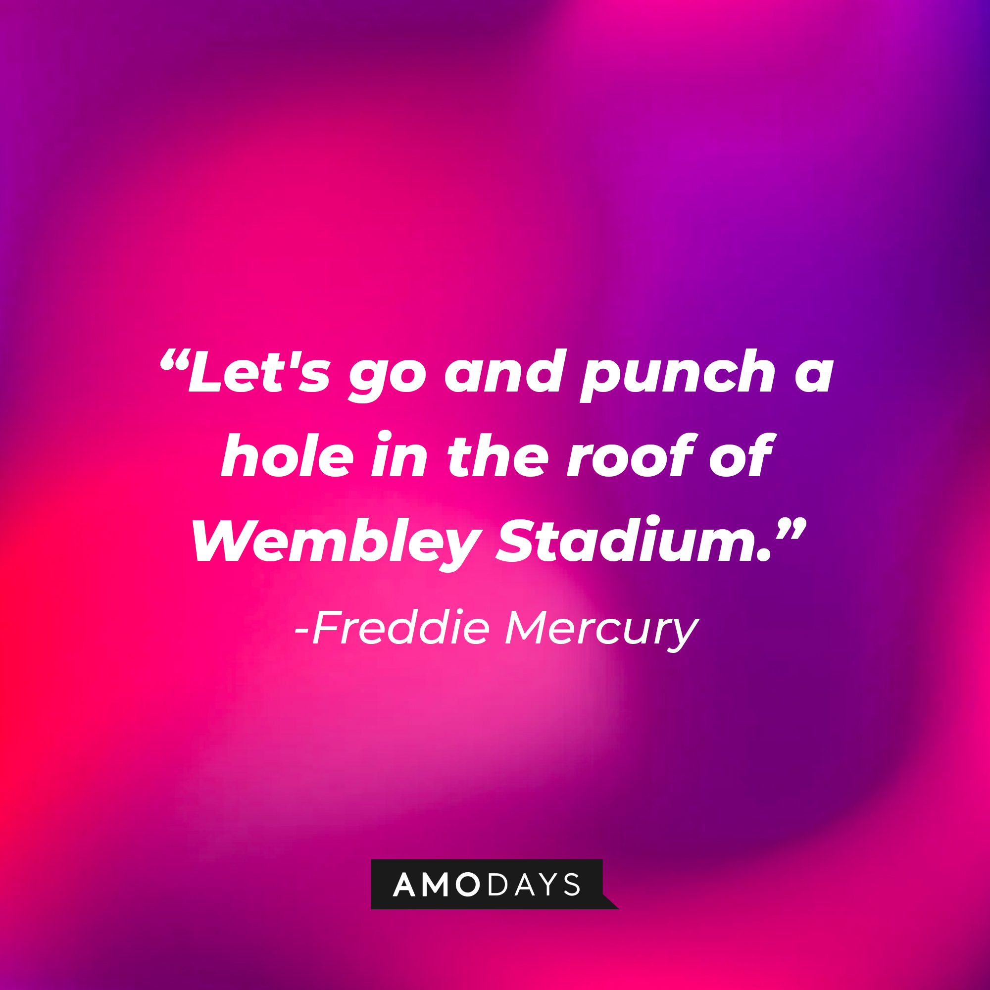 Freddie Mercury with his quote: "Let's go and punch a hole in the roof of Wembley Stadium." | Source: Amodays