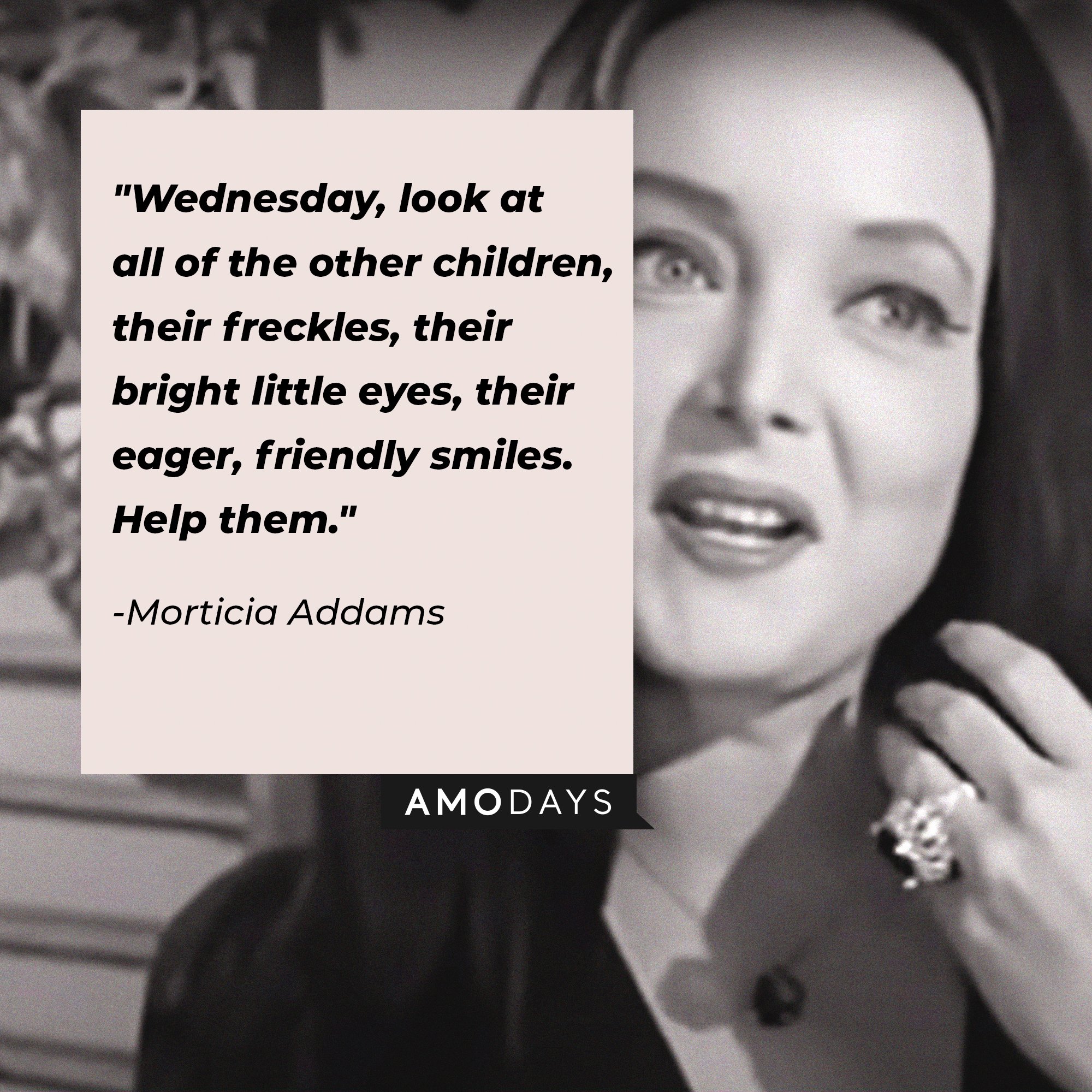 Morticia Addams’ quote: "Wednesday, look at all of the other children, their freckles, their bright little eyes, their eager, friendly smiles. Help them." | Image: AmoDays