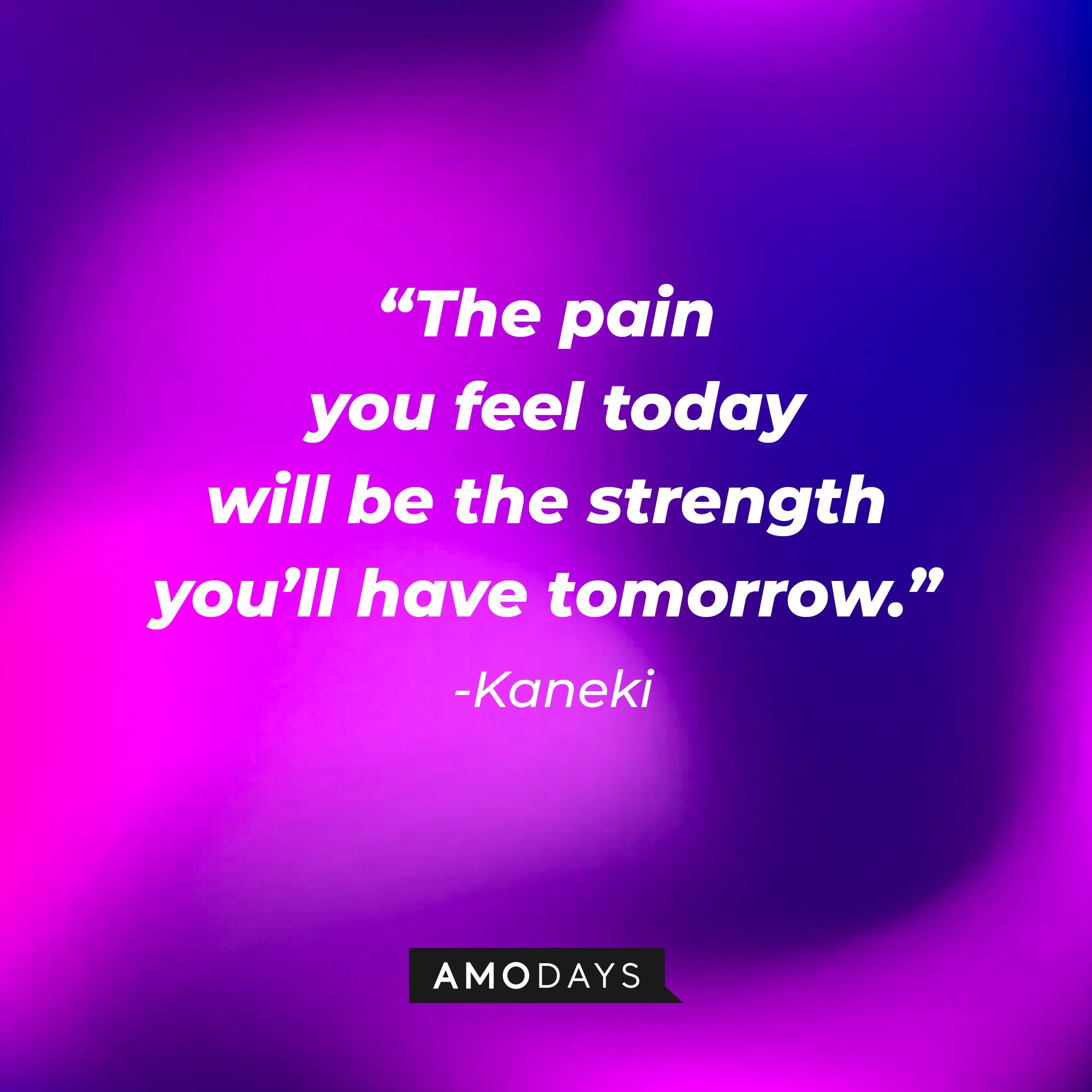 Kaneki's quote: “The pain you feel today will be the strength you’ll have tomorrow.” | Image: AmoDays