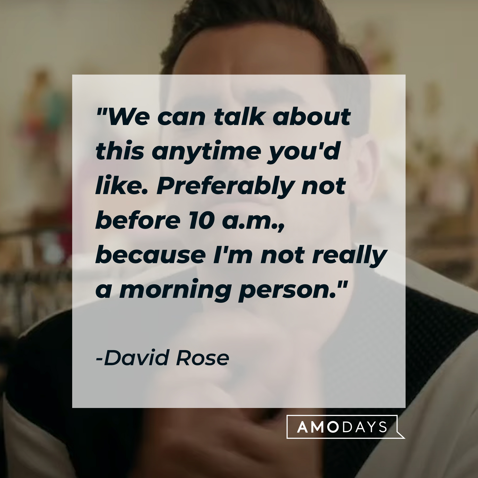 A photo of David Rose with the quote, "We can talk about this anytime you'd like. Preferably not before 10 a.m., because I'm not really a morning person." | Source: YouTube/PopTVVideo