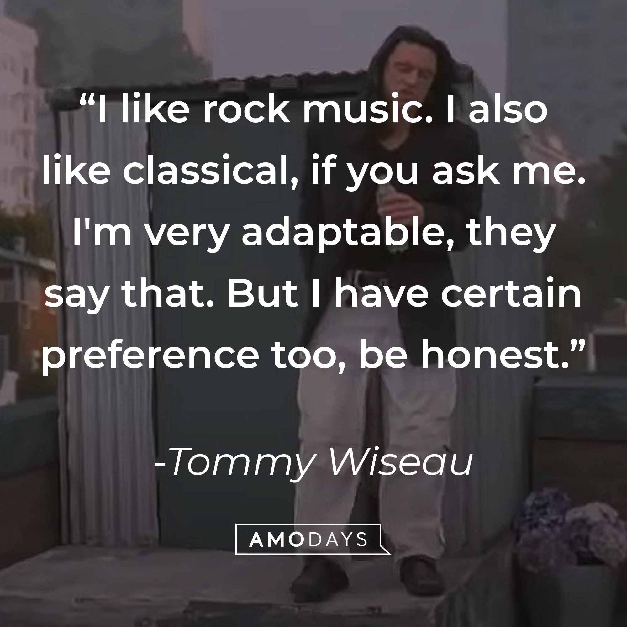 A photo of Tommy Wseau with the quote, ""I like rock music. I also like classical, if you ask me. I'm very adaptable, they say that. But I have certain preference too, be honest." | Source: YouTube/TommyWiseau