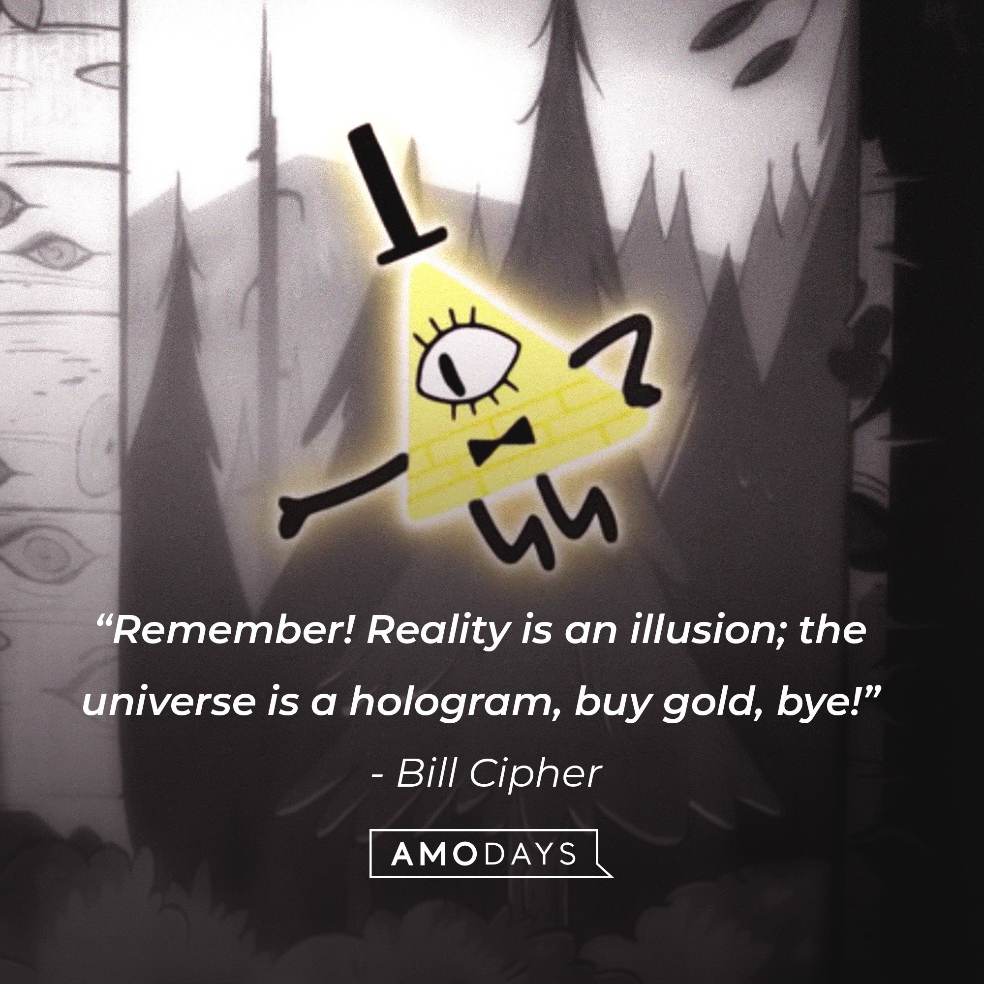 Bill Cipher’s quote: “Remember! Reality is an illusion; the universe is a hologram, buy gold, bye!” | Image: AmoDays