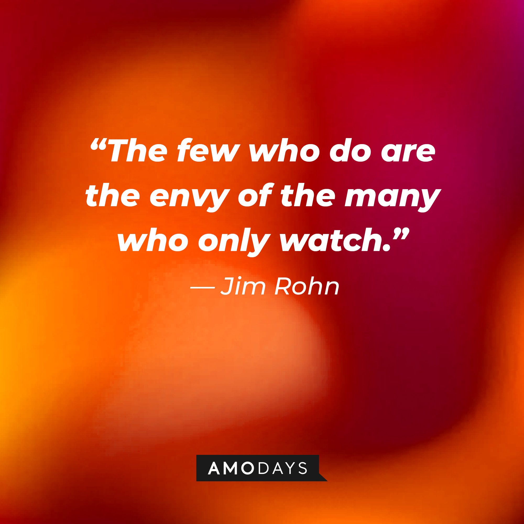  Jim Rohn's quote: “The few who do are the envy of the many who only watch.” | Image: AmoDays