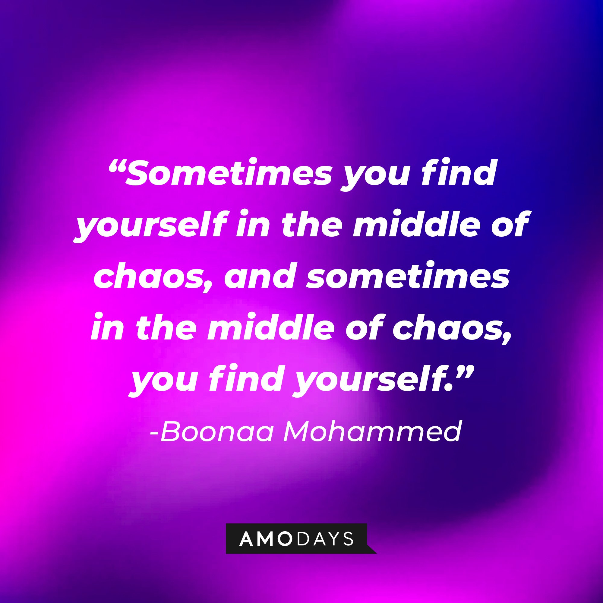 Boonaa Mohammed's quote: "Sometimes you find yourself in the middle of chaos, and sometimes in the middle of chaos, you find yourself." | Image: AmoDays 