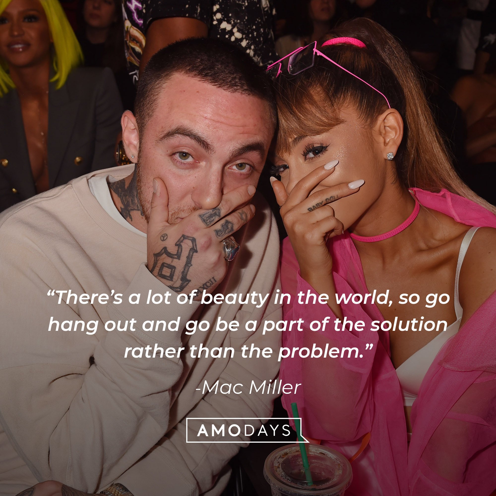   Mac Miller‘s quote: “There’s a lot of beauty in the world, so go hang out and go be a part of the solution rather than the problem.” │Image: AmoDays