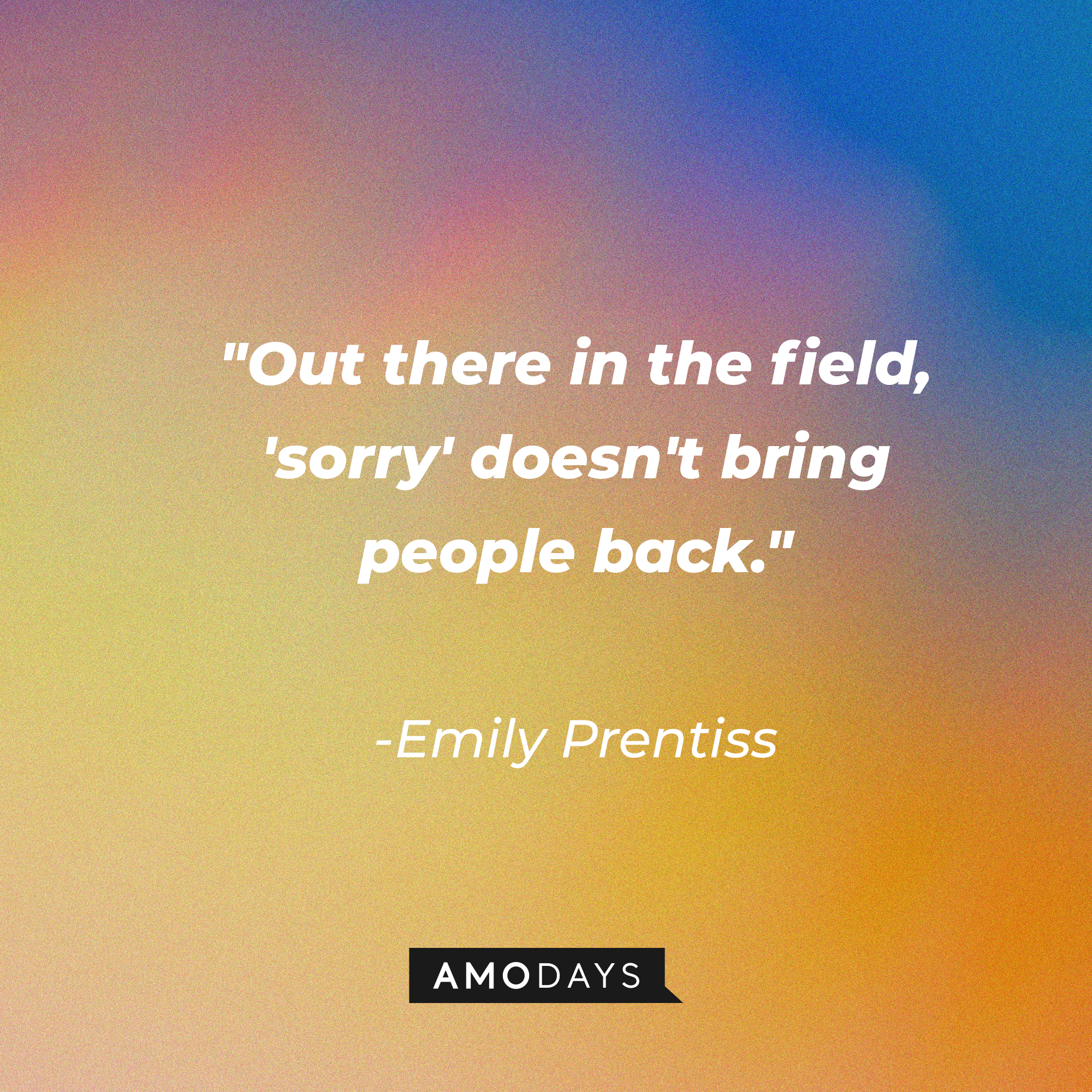 Emily Prentiss' quote: "Out there in the field, 'sorry' doesn't bring people back." | Source: AmoDays