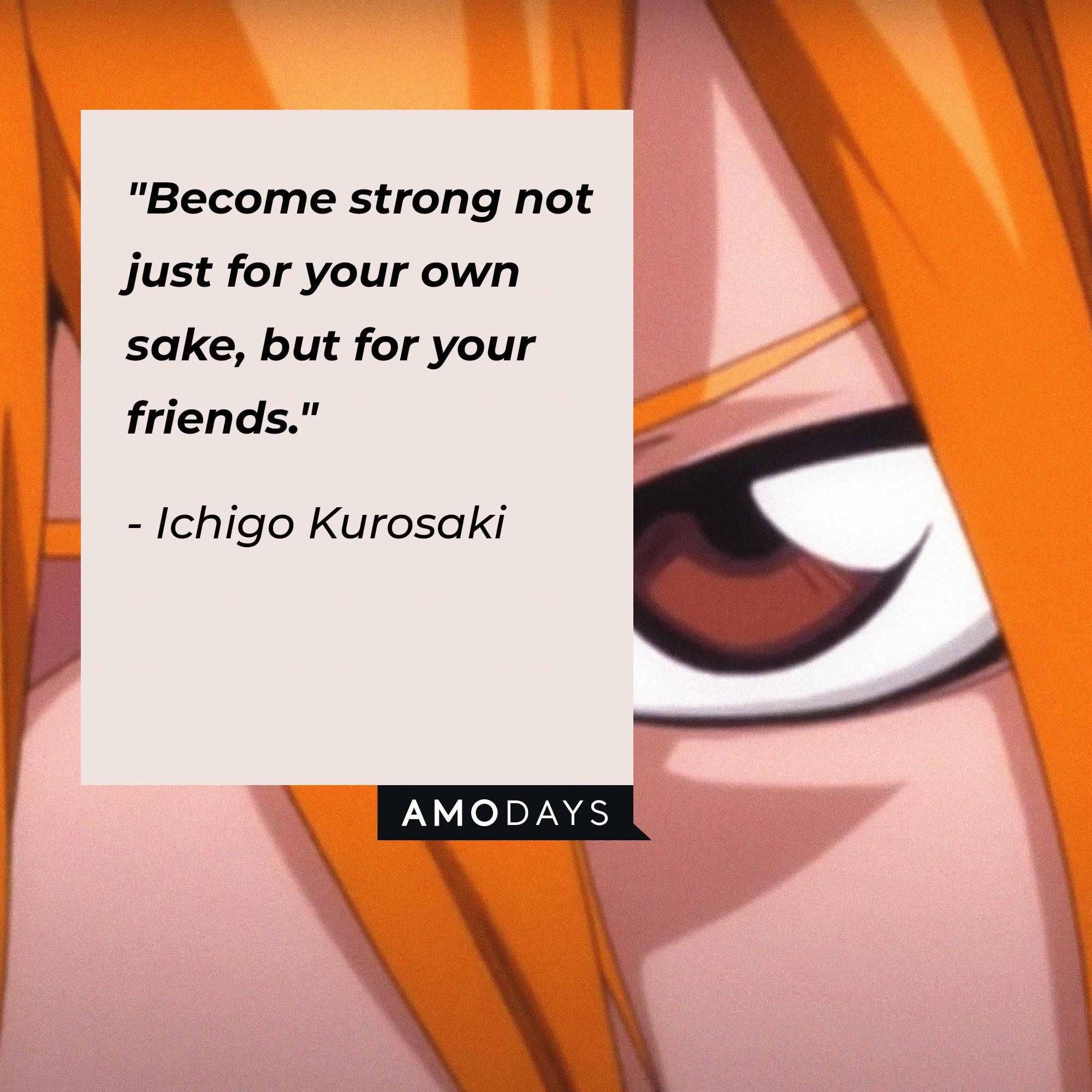 Ichigo Kurosaki’s quote: "Become strong not just for your own sake, but for your friends." | Image: AmoDays