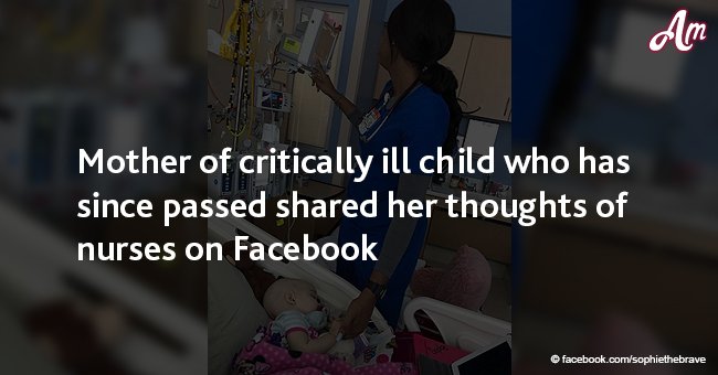 Mother of critically ill child who has since passed shared her thoughts of nurses on Facebook