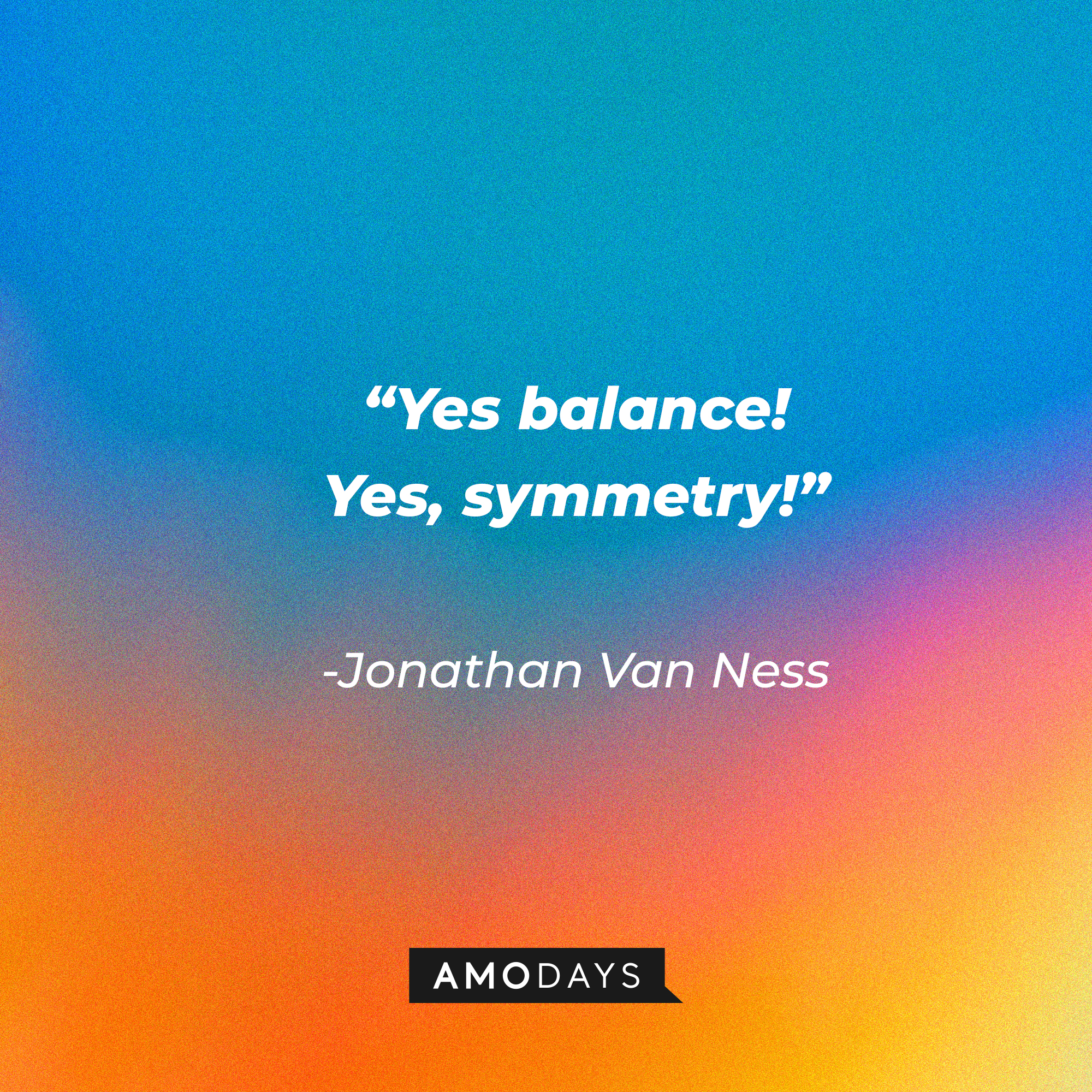 Jonathan Van Ness’s quote: “Yes balance! Yes, symmetry!” | Source: AmoDays