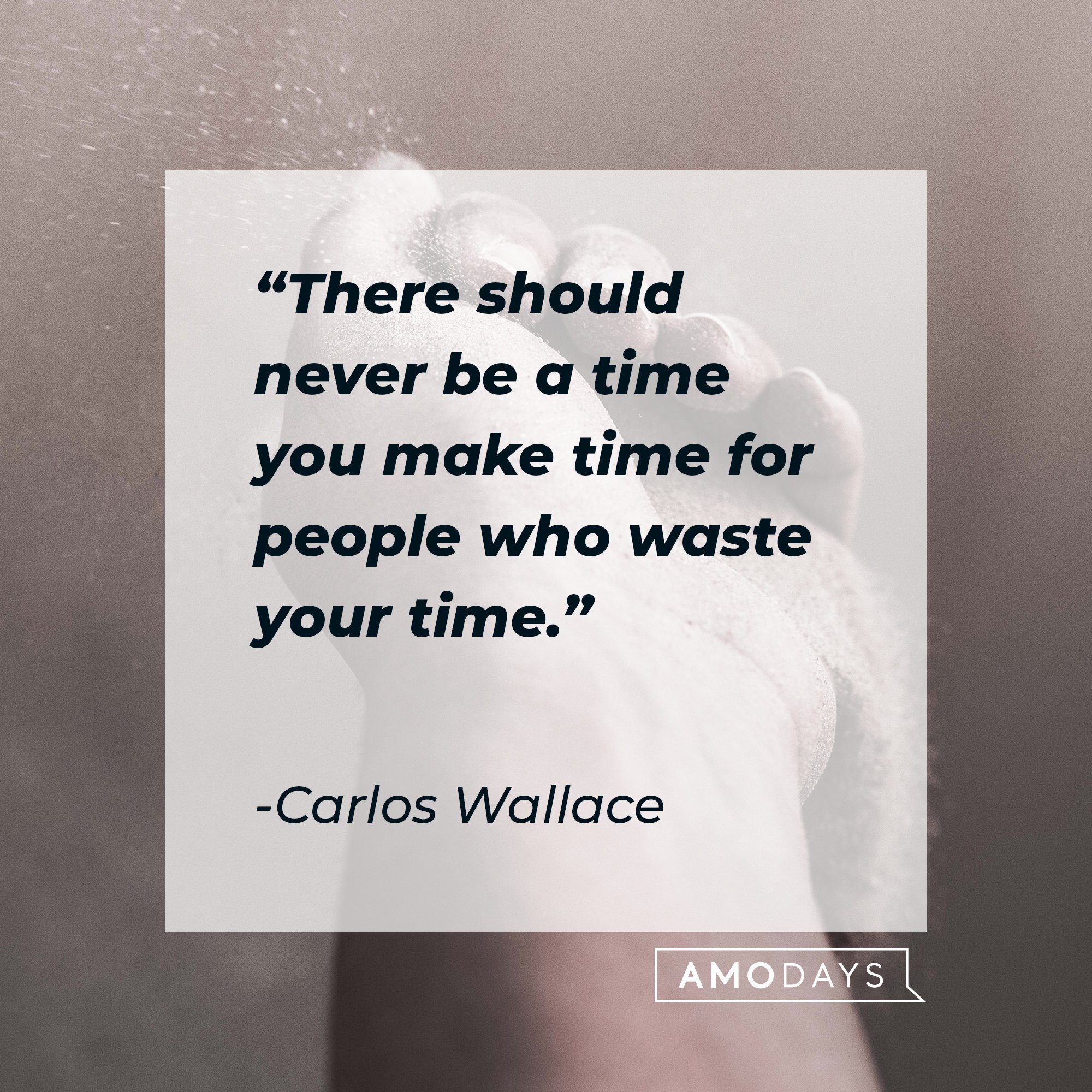 Carlos Wallace's quote: "There should never be a time you make time for people who waste your time." | Image: AmoDays   