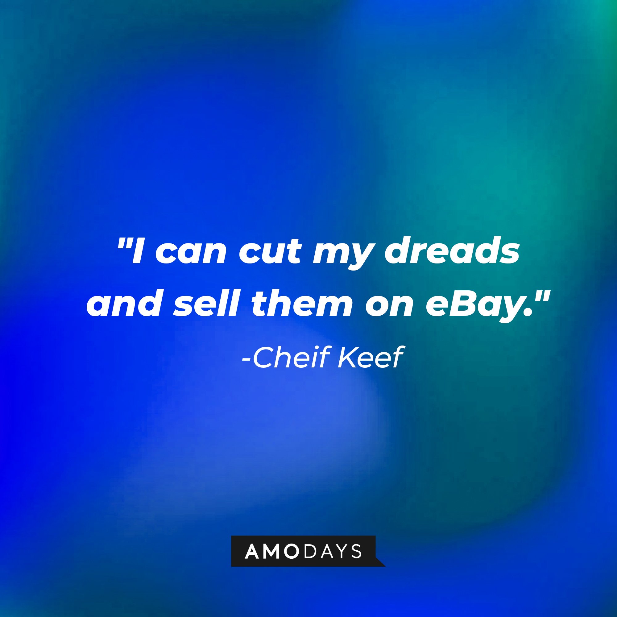 Chief Keef’s quote: "I can cut my dreads and sell them on eBay." | Image: AmoDays 