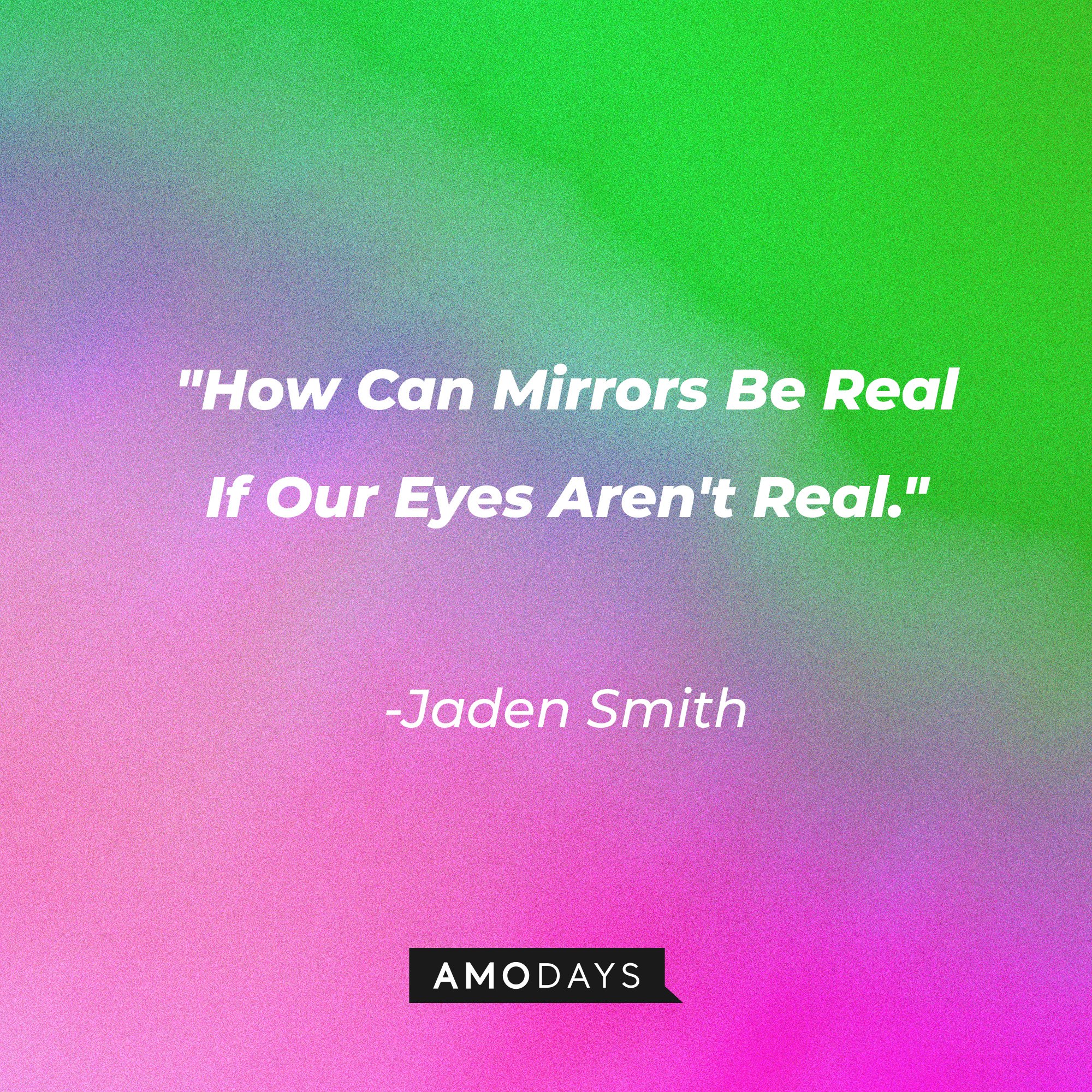 Jaden Smith's quote: "How Can Mirrors Be Real If Our Eyes Aren't Real." | Image: AmoDays