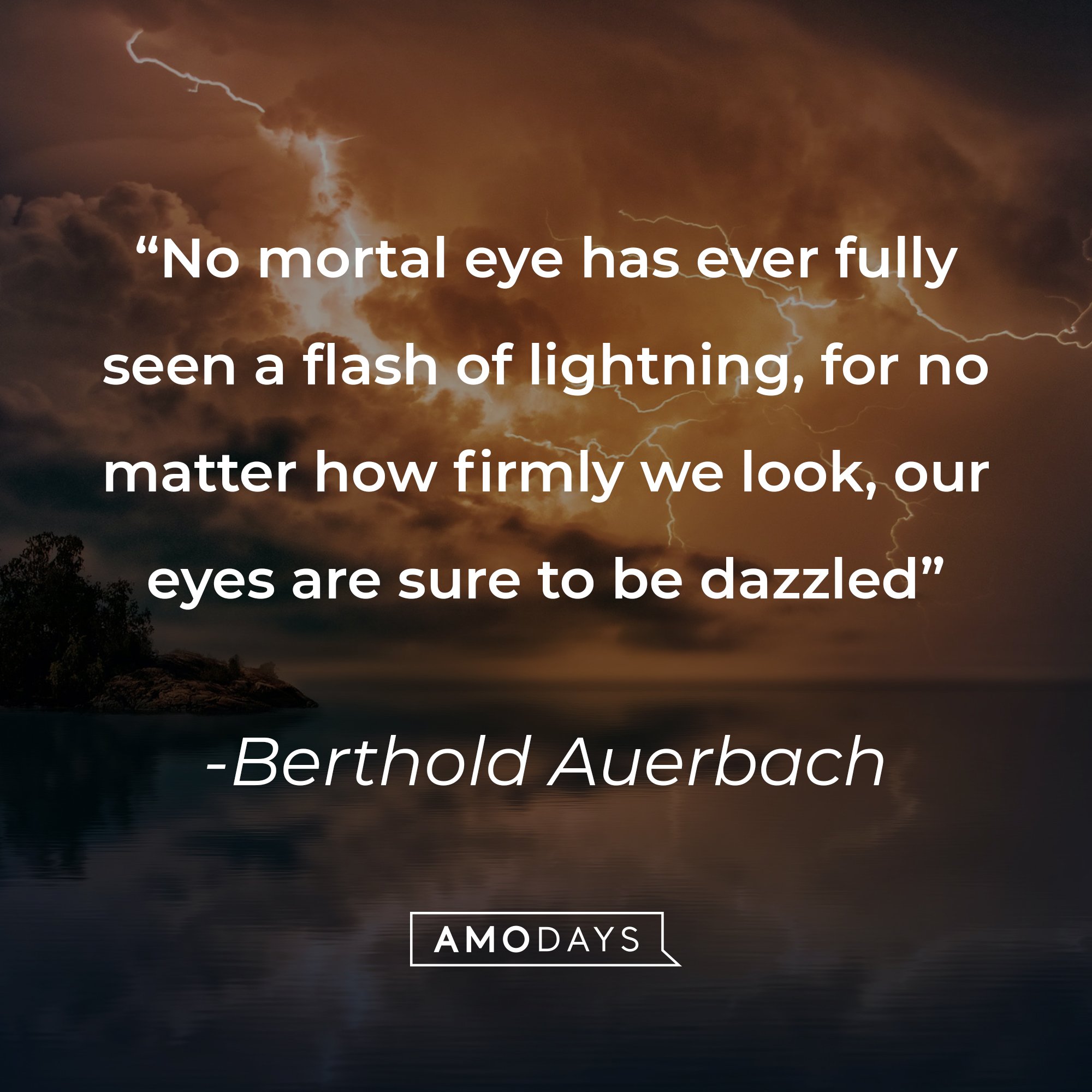 Berthold Auerbach’s quote: "No mortal eye has ever fully seen a flash of lightning, for no matter how firmly we look, our eyes are sure to be dazzled." | Image: AmoDays    