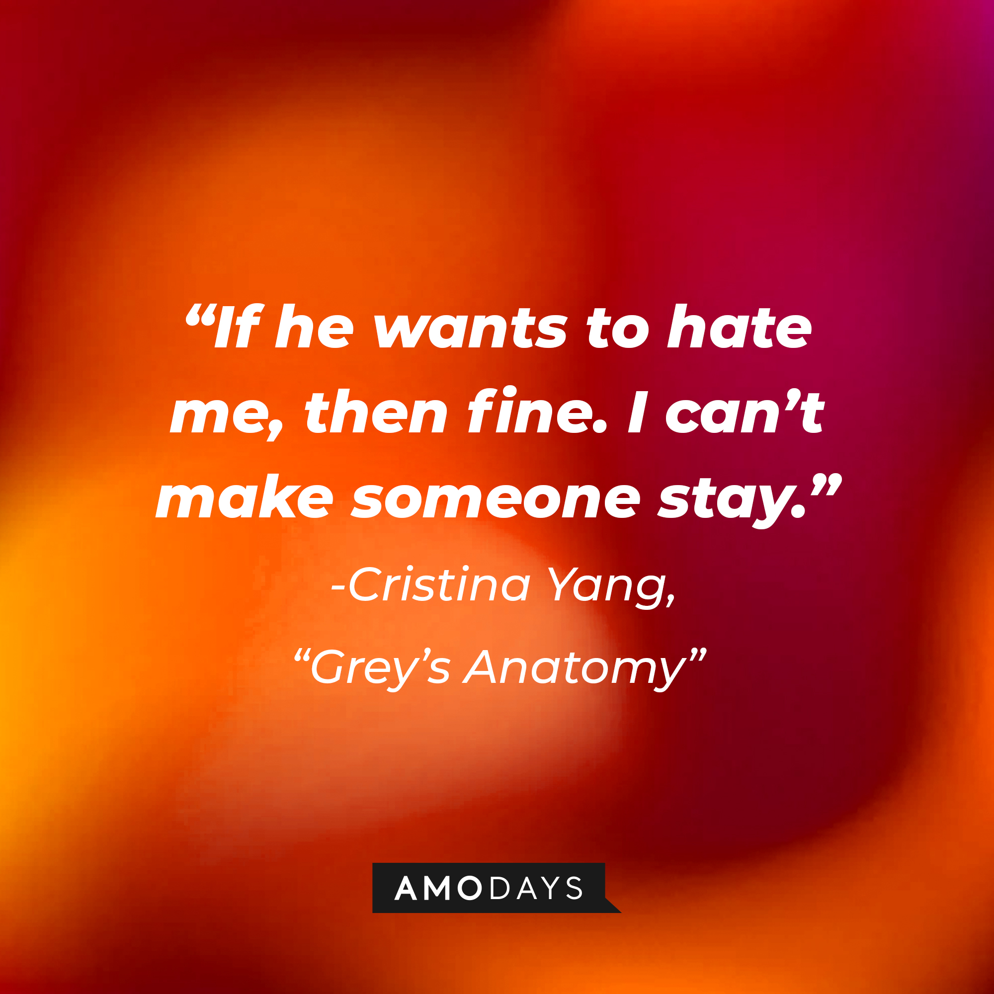 Cristina Yang's quote on "Grey's Anatomy:" "If he wants to hate me, then fine. I can’t make someone stay.”| Source: AmoDays