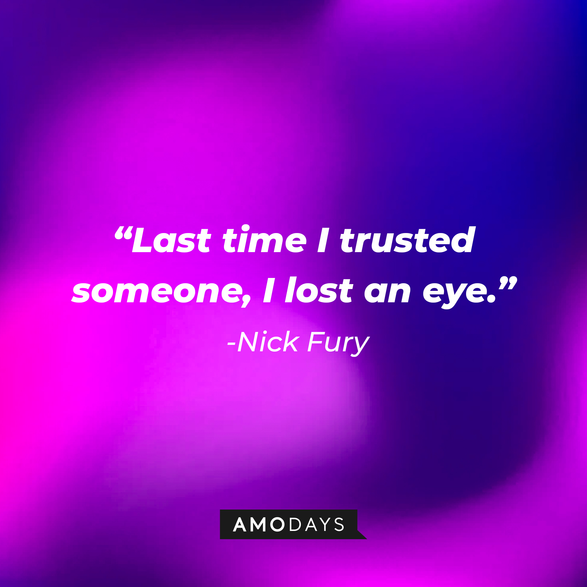 Nick Fury's quote: "Last time I trusted someone, I lost an eye." | Source: AmoDays