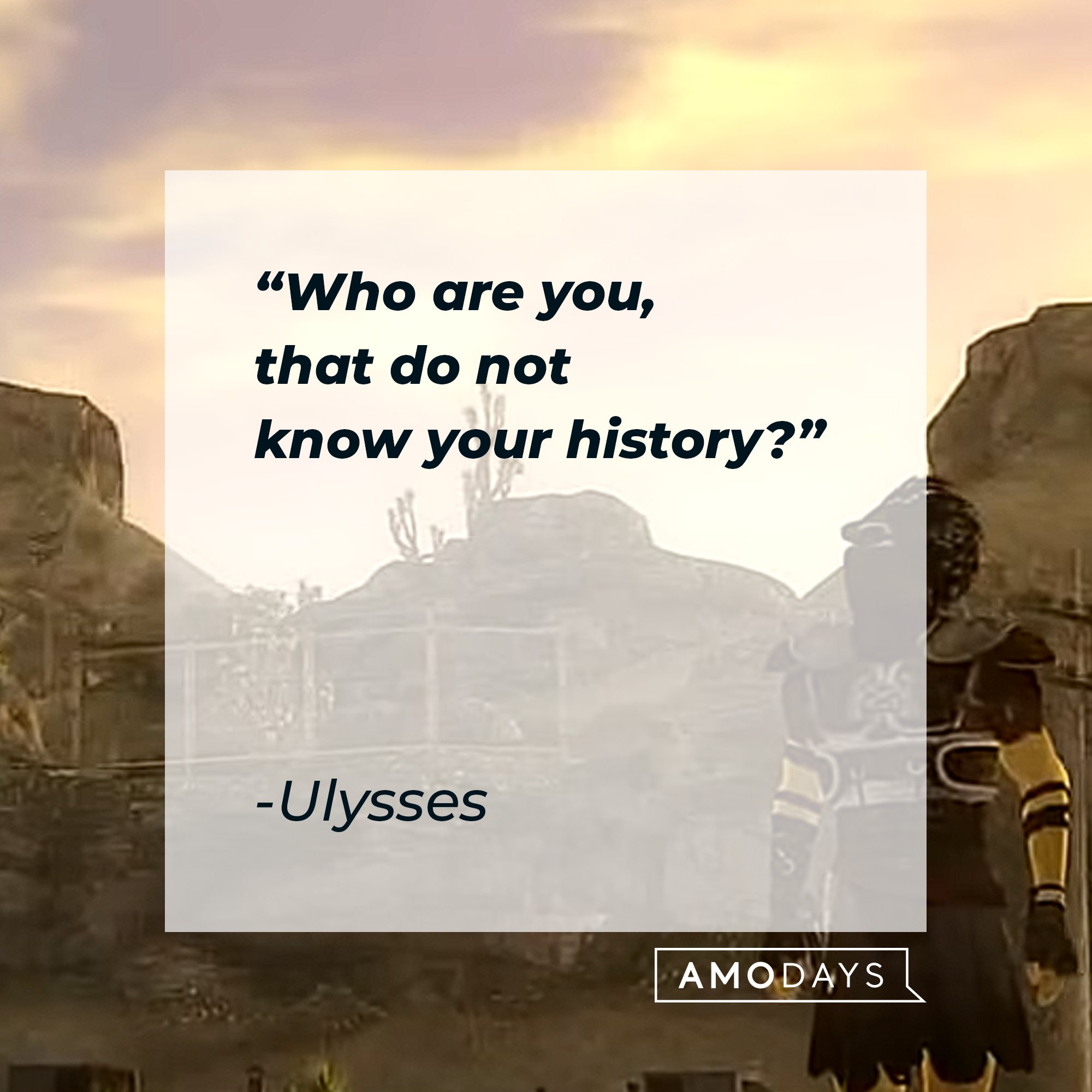 Ulysses’ quote: "Who are you, that do not know your history?" | Image: AmoDays