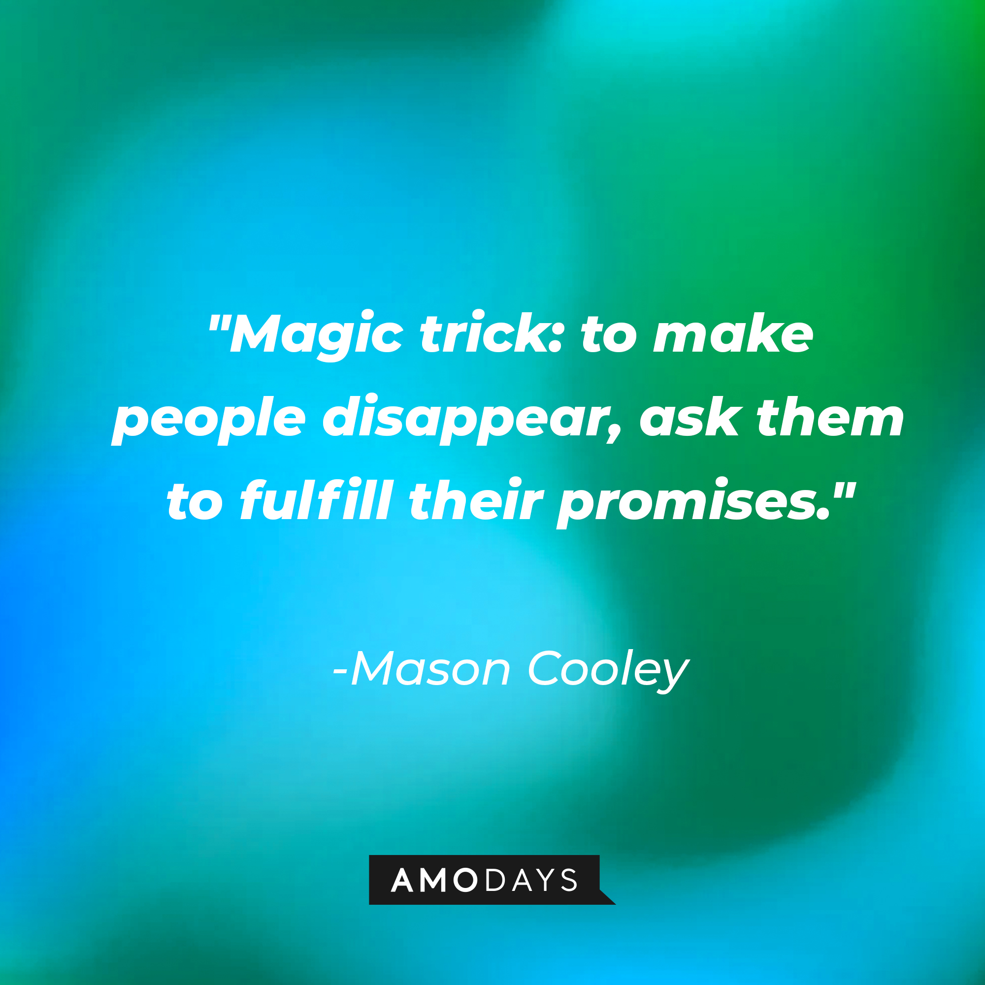 Mason Cooley's quote: "Magic trick: to make people disappear, ask them to fulfill their promises." | Image: AmoDays