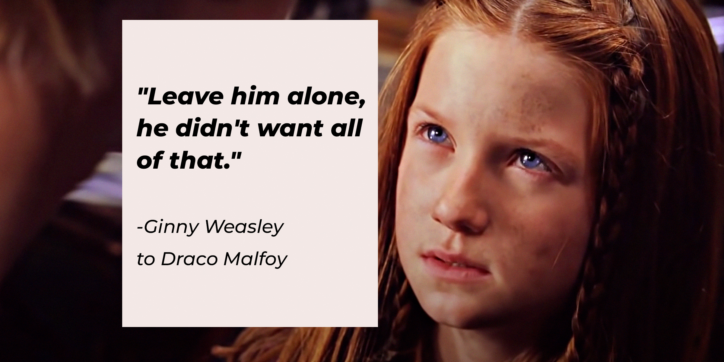 Ginny Weasley’s quote: "Leave him alone, he didn't want all of that." | Source: Youtube.com/harrypotter