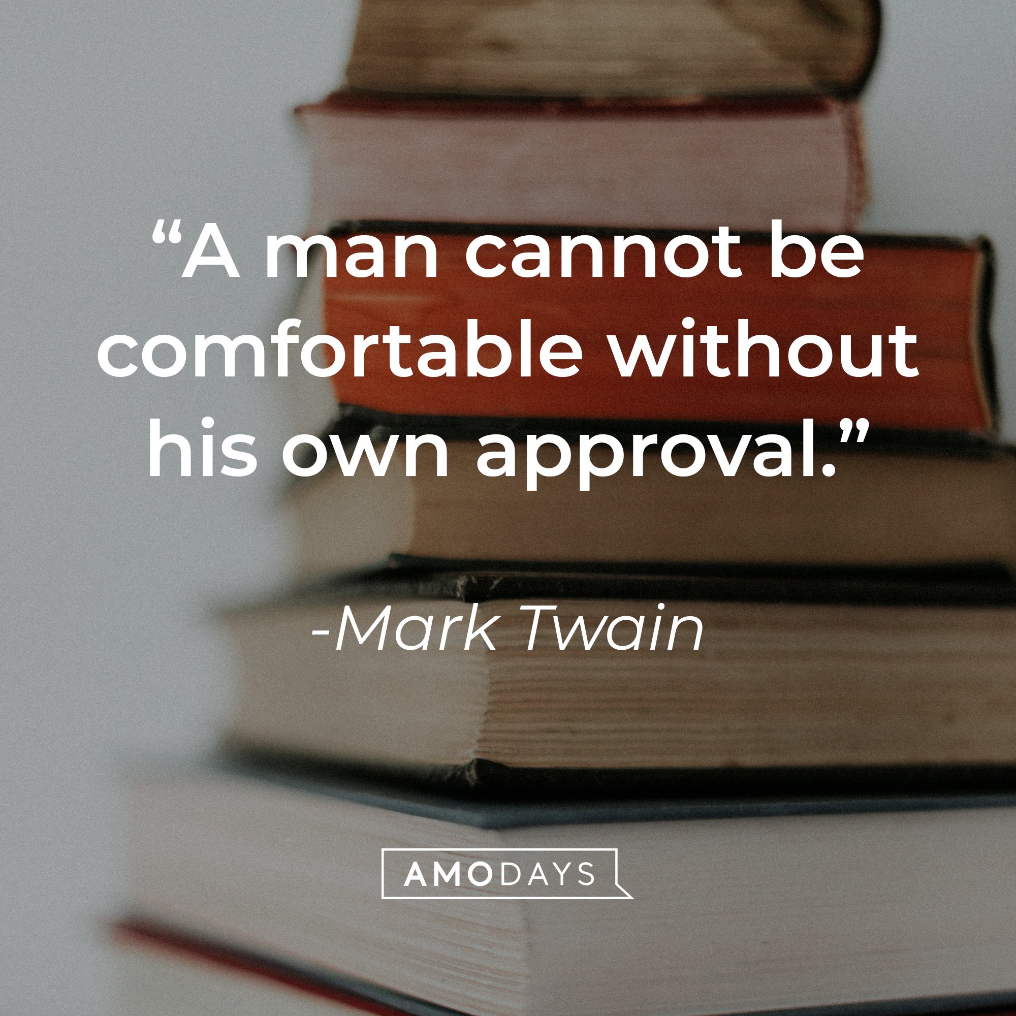 Mark Twain's quote: “A man cannot be comfortable without his own approval.” | Image: AmoDays