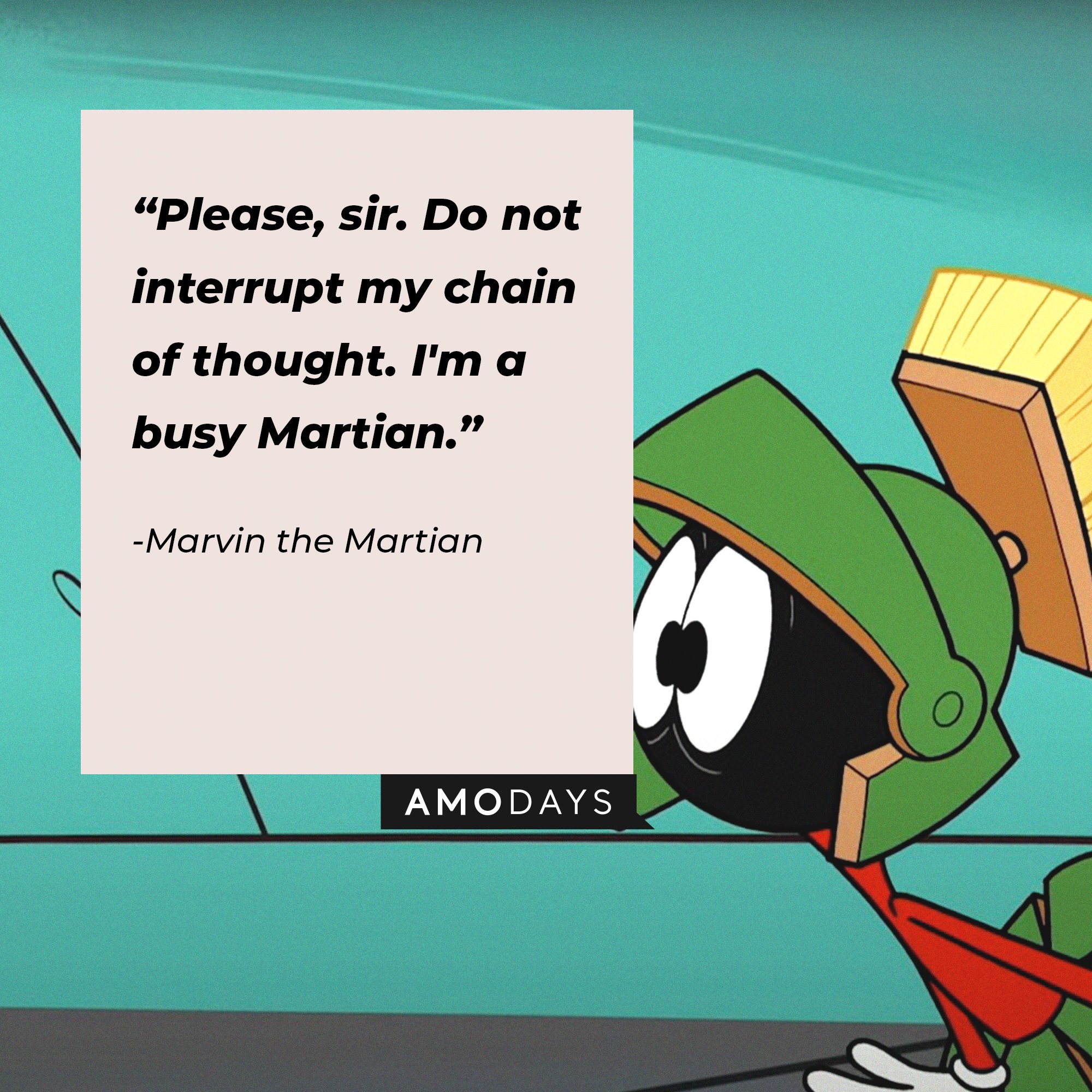 Marvin the Martian’s quote: “Please, sir. Do not interrupt my chain of thought. I'm a busy Martian." | Image: AmoDays