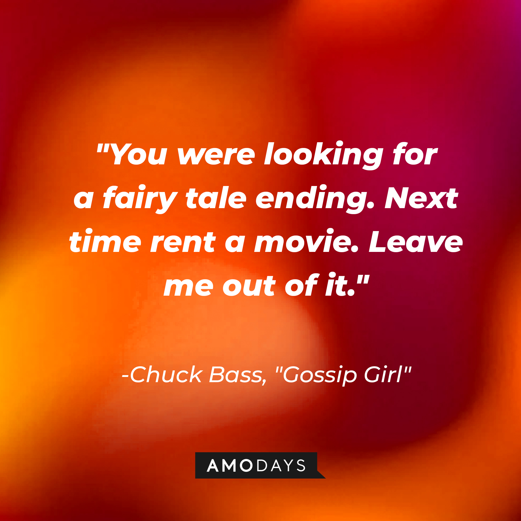 Chuck Bass' quote: "You were looking for a fairy tale ending. Next time rent a movie. Leave me out of it." | Source: AmoDays