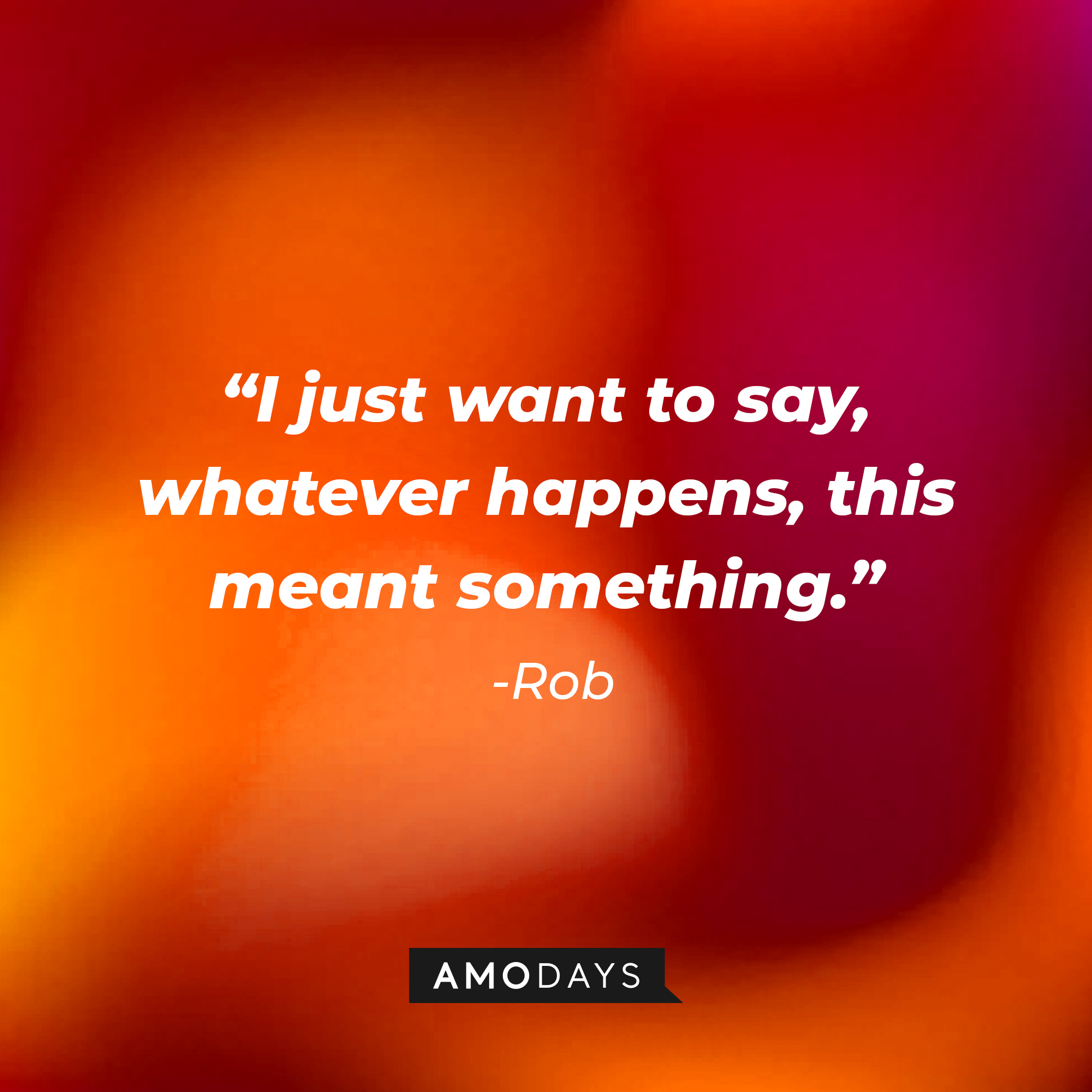Rob’s quote from “Modern Love”: “I just want to say, whatever happens, this meant something.” | Source: AmoDays